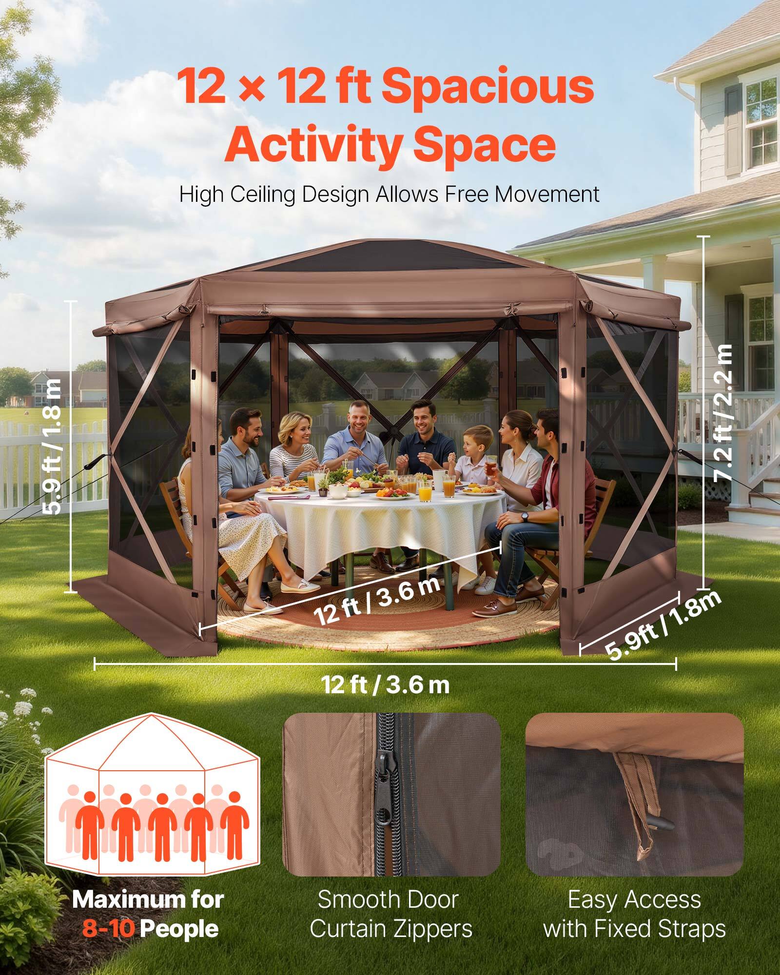 12 x 12 ft Spacious Activity Space  
High Ceiling Design Allows Free Movement  

5.9ft/1.8m  
3.6 m  
12 ft / 3.6 m  
7.2ft/2.2m  
5.9ft/1.8m  

Maximum for 8-10 People  
Smooth Door Curtain Zippers  
Easy Access with Fixed Straps