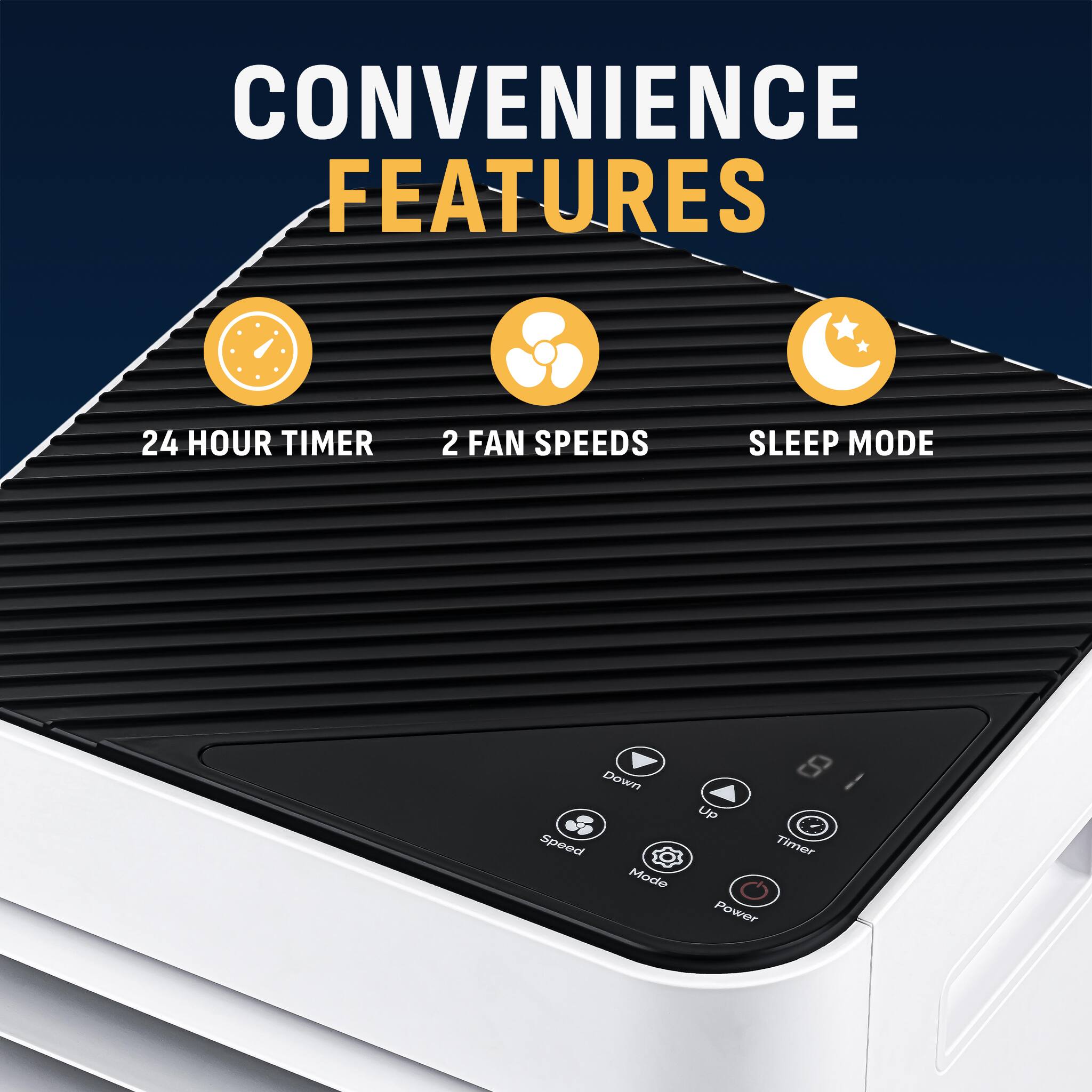 CONVENIENCE FEATURES: 24 HOUR TIMER, 2 FAN SPEEDS, SLEEP MODE (Down Speed Mode, Up Speed Mode, Power)