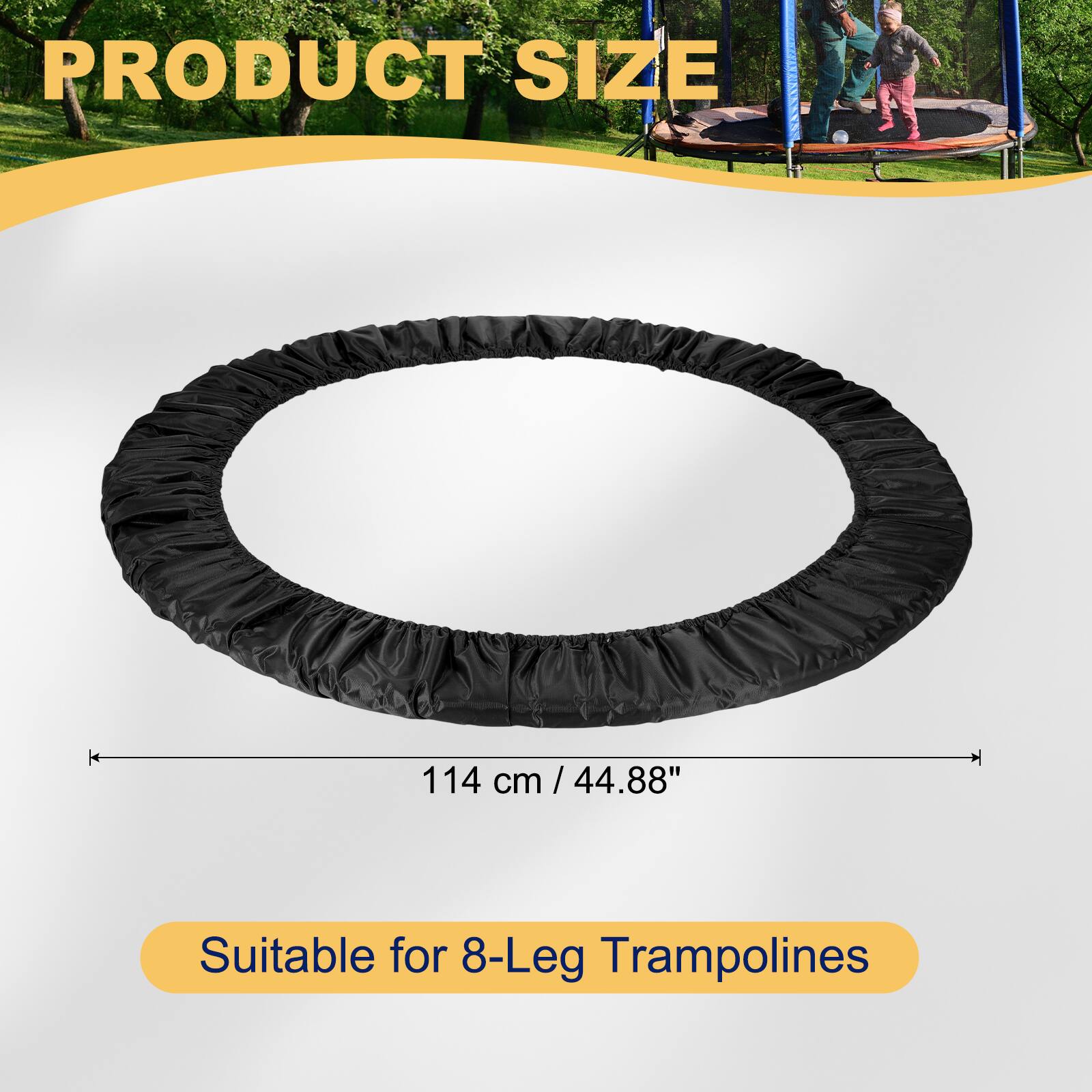 PRODUCT SIZE 114 cm / 44.88" / Suitable for 8-Leg Trampolines