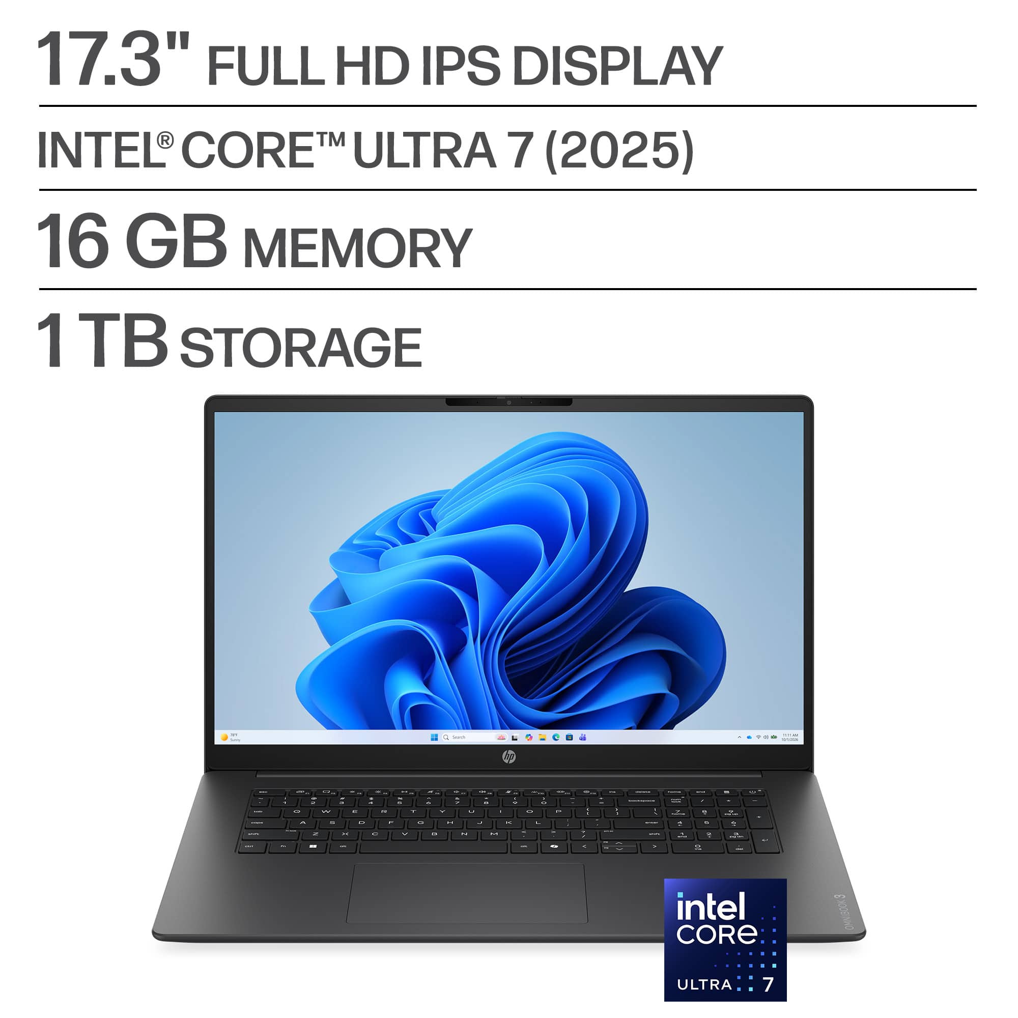 17.3" FULL HD IPS DISPLAY  
INTEL® CORE™ ULTRA 7 (2025)  
16 GB MEMORY  
1 TB STORAGE