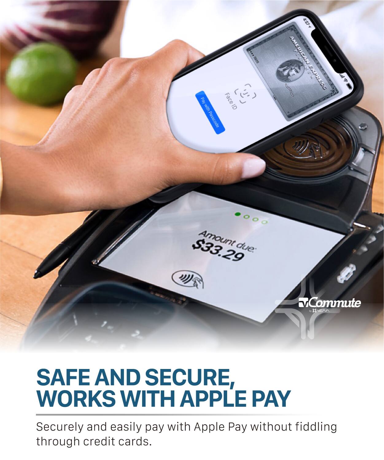 SAFE AND SECURE, WORKS WITH APPLE PAY

Securely and easily pay with Apple Pay without fiddling through credit cards.