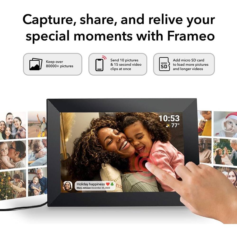 Capture, share, and relive your special moments with Frameo

- Keep over 80000+ pictures
- Send 10 pictures & 15 second video clips at once
- Add micro SD card to load more pictures and longer videos

Holiday happiness ❤️🎄
Mary Johnson December 25, 2023

10:53 77°