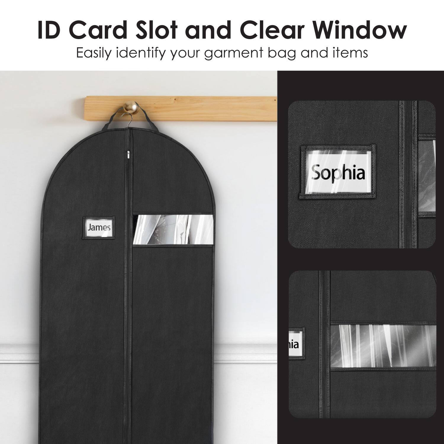 ID Card Slot and Clear Window  
Easily identify your garment bag and items  

Sophia  
James