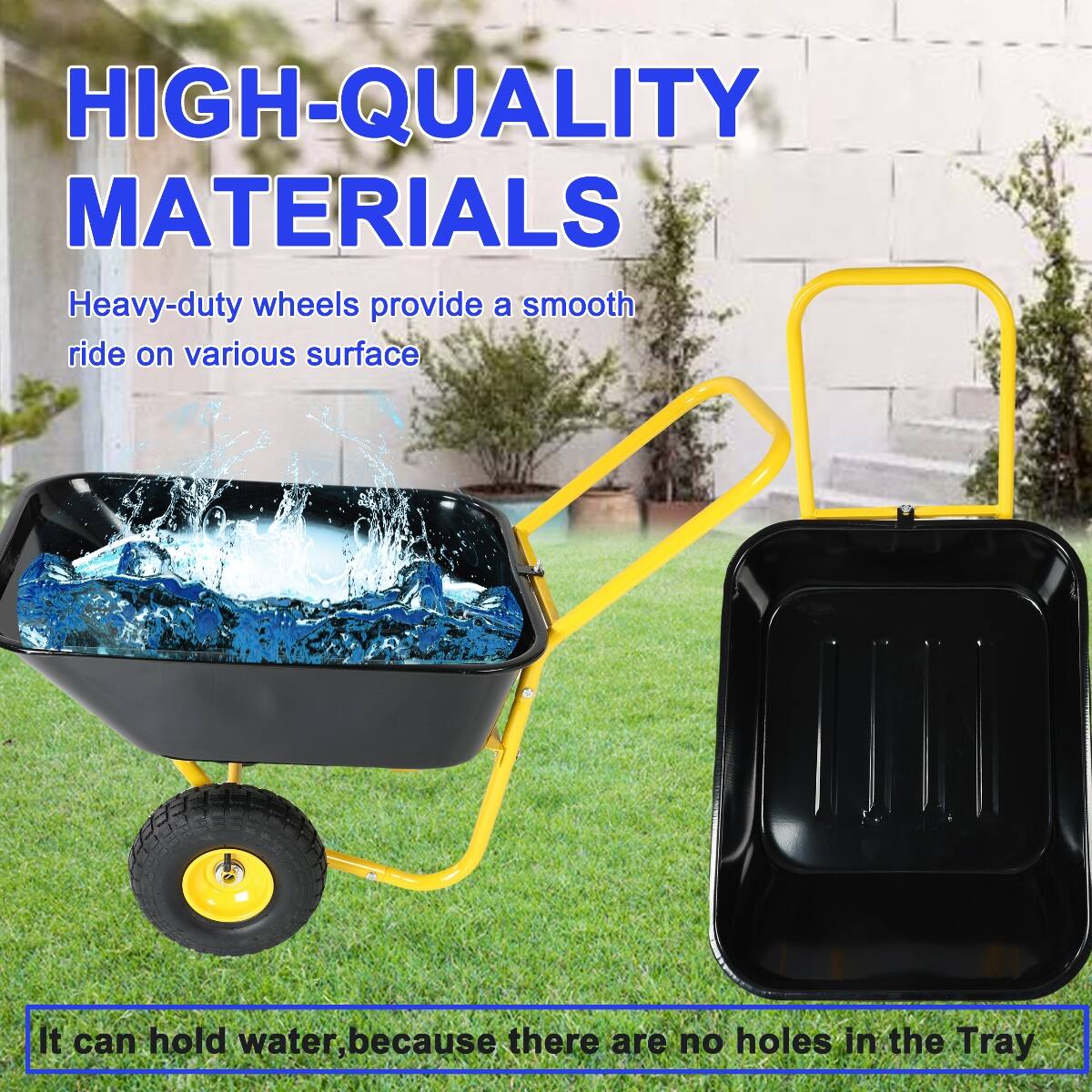 HIGH-QUALITY MATERIALS  
Heavy-duty wheels provide a smooth ride on various surfaces.  
It can hold water, because there are no holes in the Tray.
