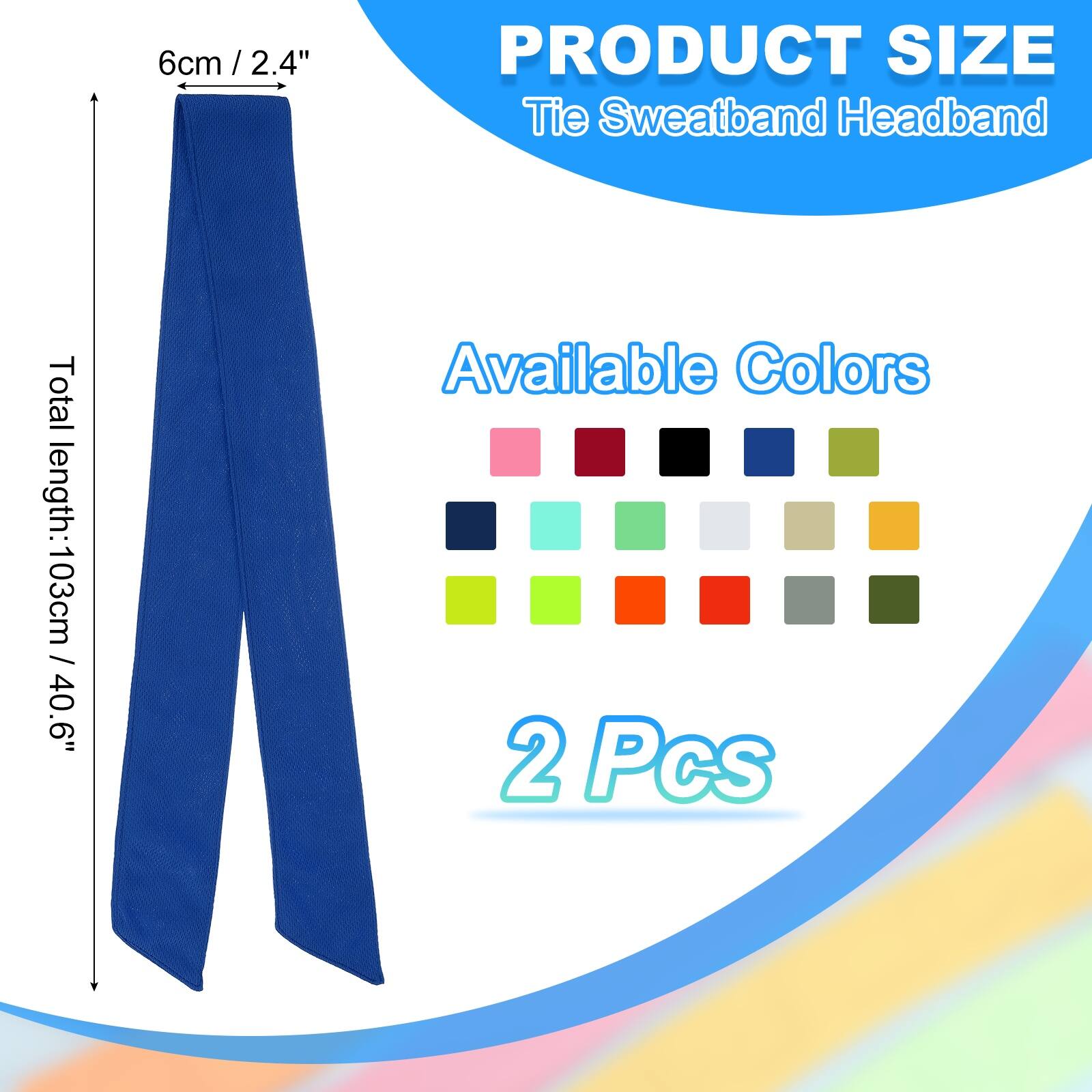 6cm / 2.4"  
PRODUCT SIZE  
Tie Sweatband Headband  
Total length: 103cm / 40.6"  
Available Colors  
2 Pcs