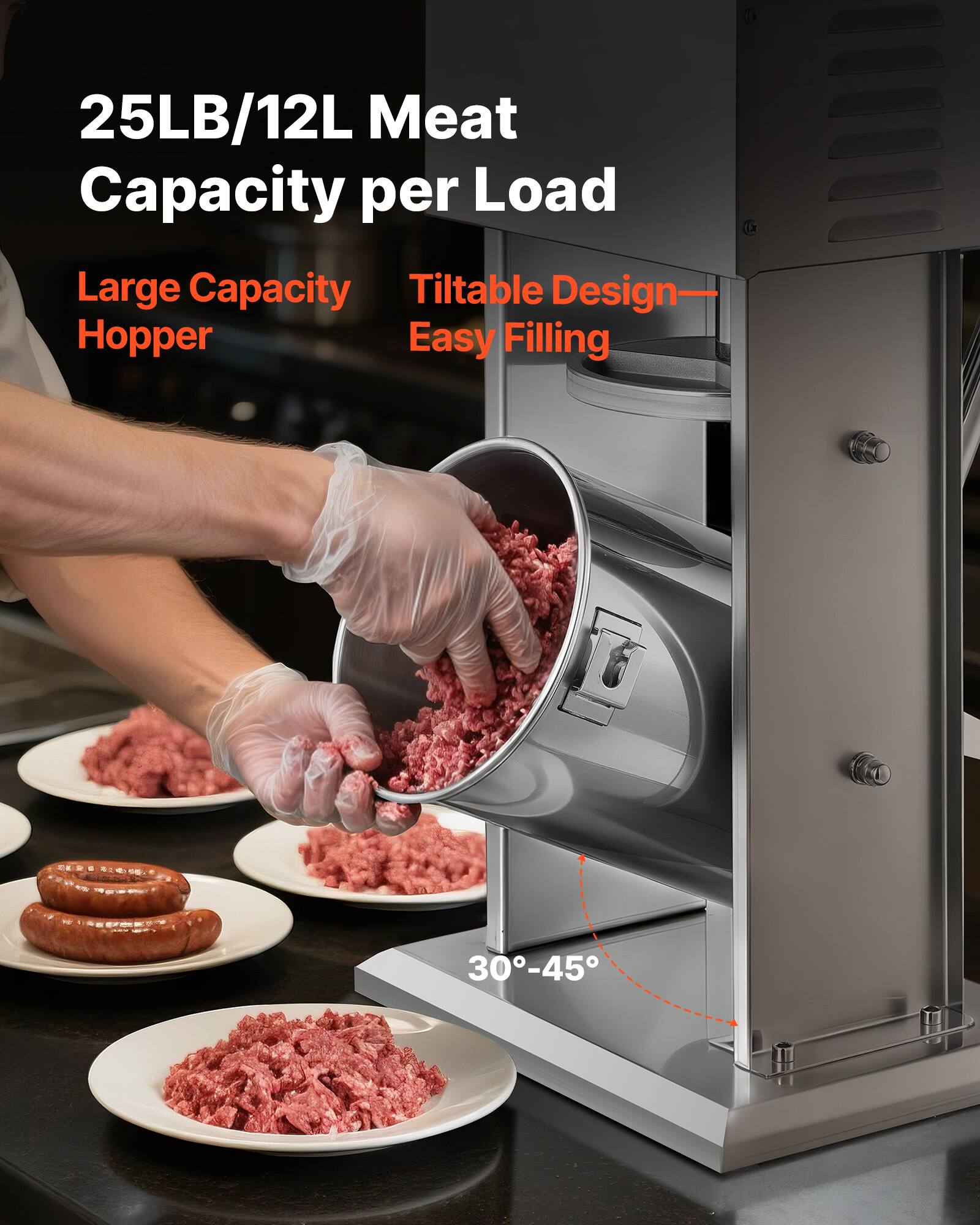 25LB/12L Meat Capacity per Load  
Large Capacity Hopper  
Tiltable Design—Easy Filling  
30°-45°