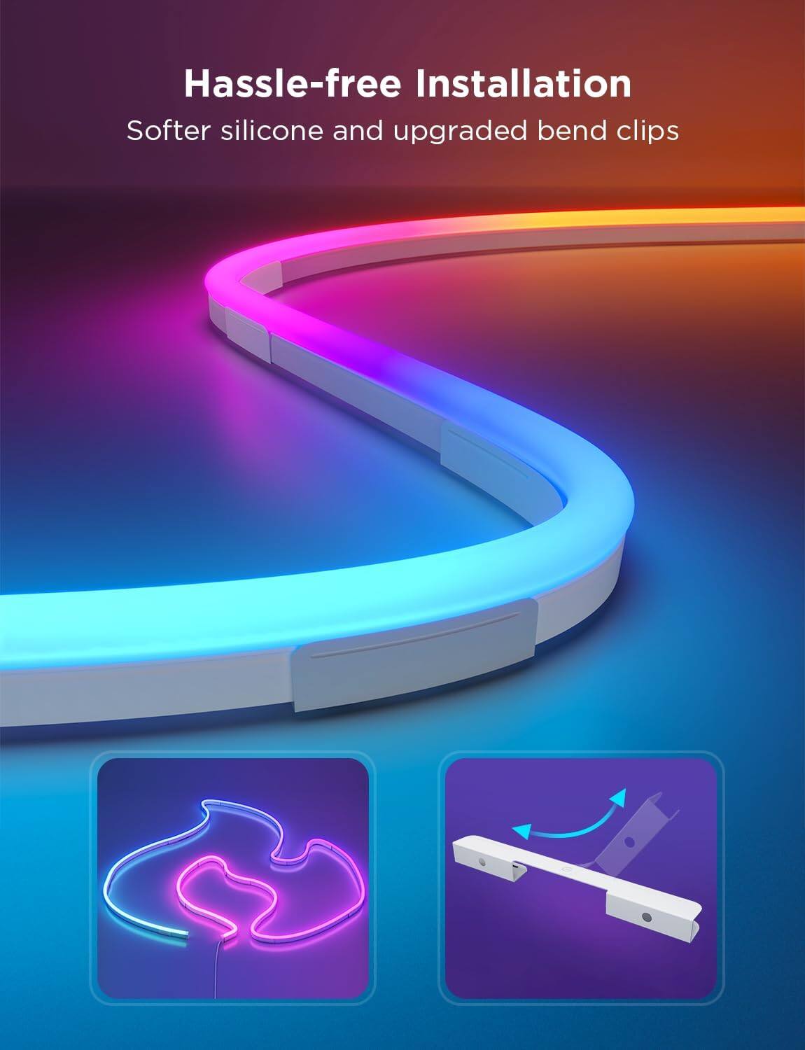 Hassle-free Installation  
Softer silicone and upgraded bend clips