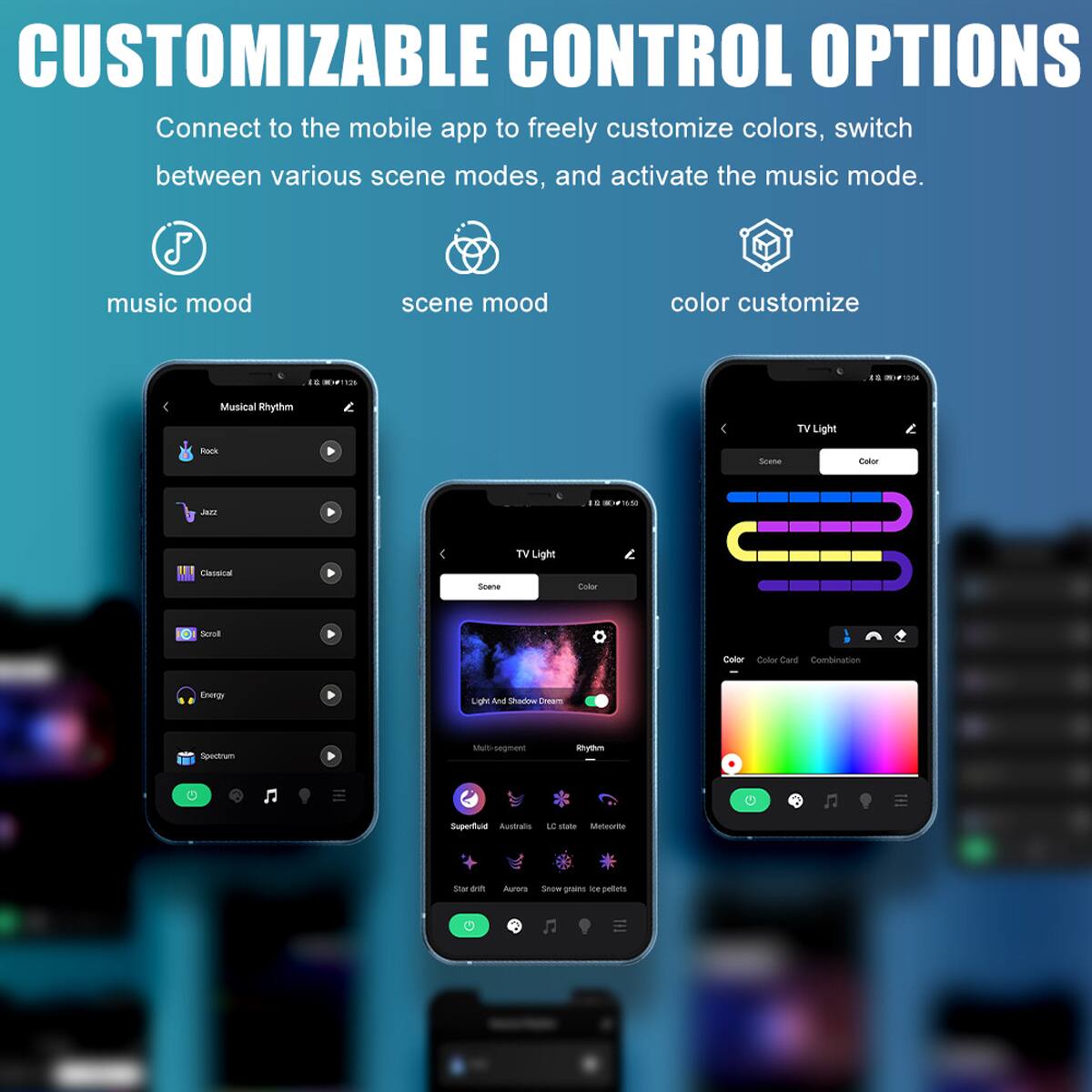 CUSTOMIZABLE CONTROL OPTIONS

Connect to the mobile app to freely customize colors, switch between various scene modes, and activate the music mode.

- music mood
- scene mood
- color customize
