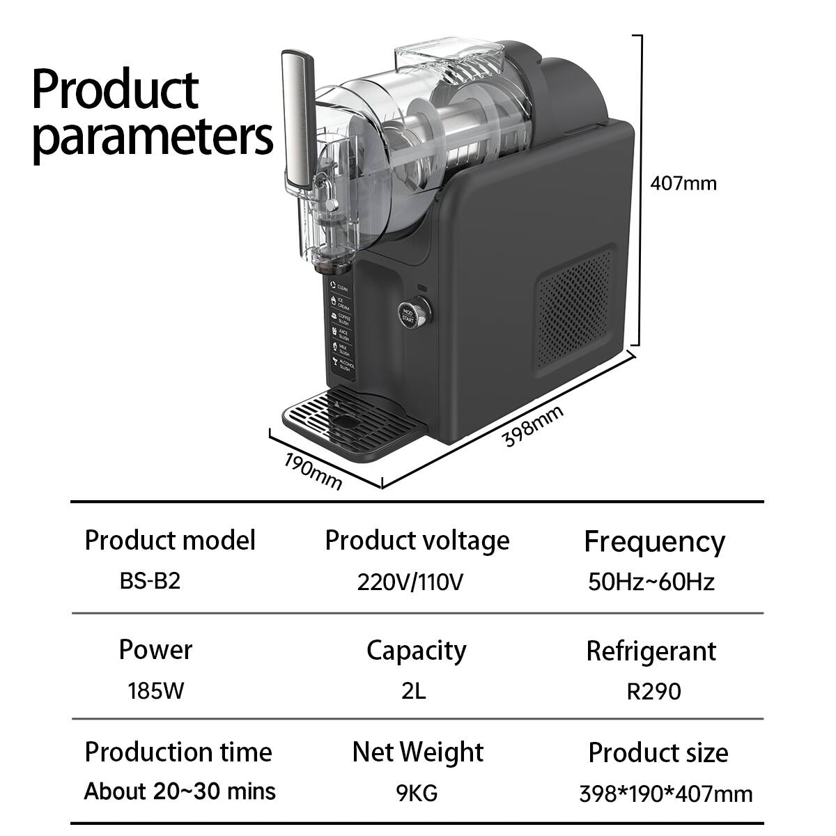 Product parameters

- Product model: BS-B2
- Product voltage: 220V/110V
- Frequency: 50Hz~60Hz
- Power: 185W
- Capacity: 2L
- Refrigerant: R290
- Production time: About 20~30 mins
- Net Weight: 9KG
- Product size: 398*190*407mm