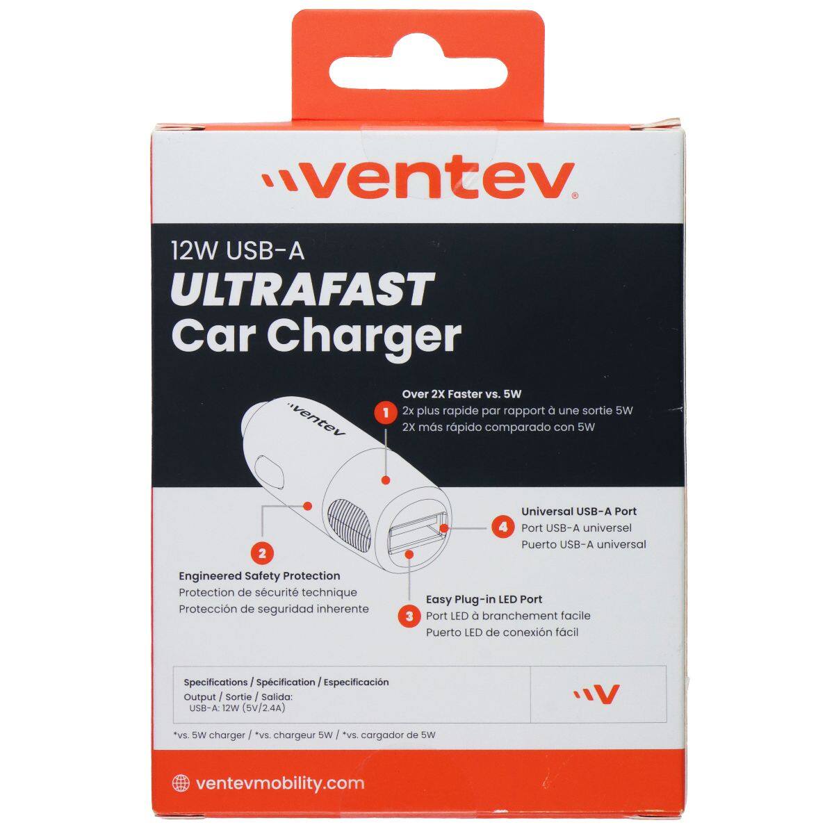 ventev  
12W USB-A ULTRAFAST Car Charger  
Over 2X Faster vs. 5W  
1 2x plus rapide par rapport à une sortie 5W  
2X más rápido comparado con 5W  
Universal USB-A Port  
Port USB-A universel  
Puerto USB-A universal  
Engineered Safety Protection  
Protection de sécurité technique  
Protección de seguridad inherente  
Easy Plug-in LED Port  
Port LED à branchement facile  
Puerto LED de conexión fácil  
Specifications  
Spécification  
Especificación  
Output: USB-A: 12W (5V/2.4A)  
"vs. 5W charger"  
"vs. chargeur 5W"  
"vs. cargador de 5W"  
ventevmobility.com
