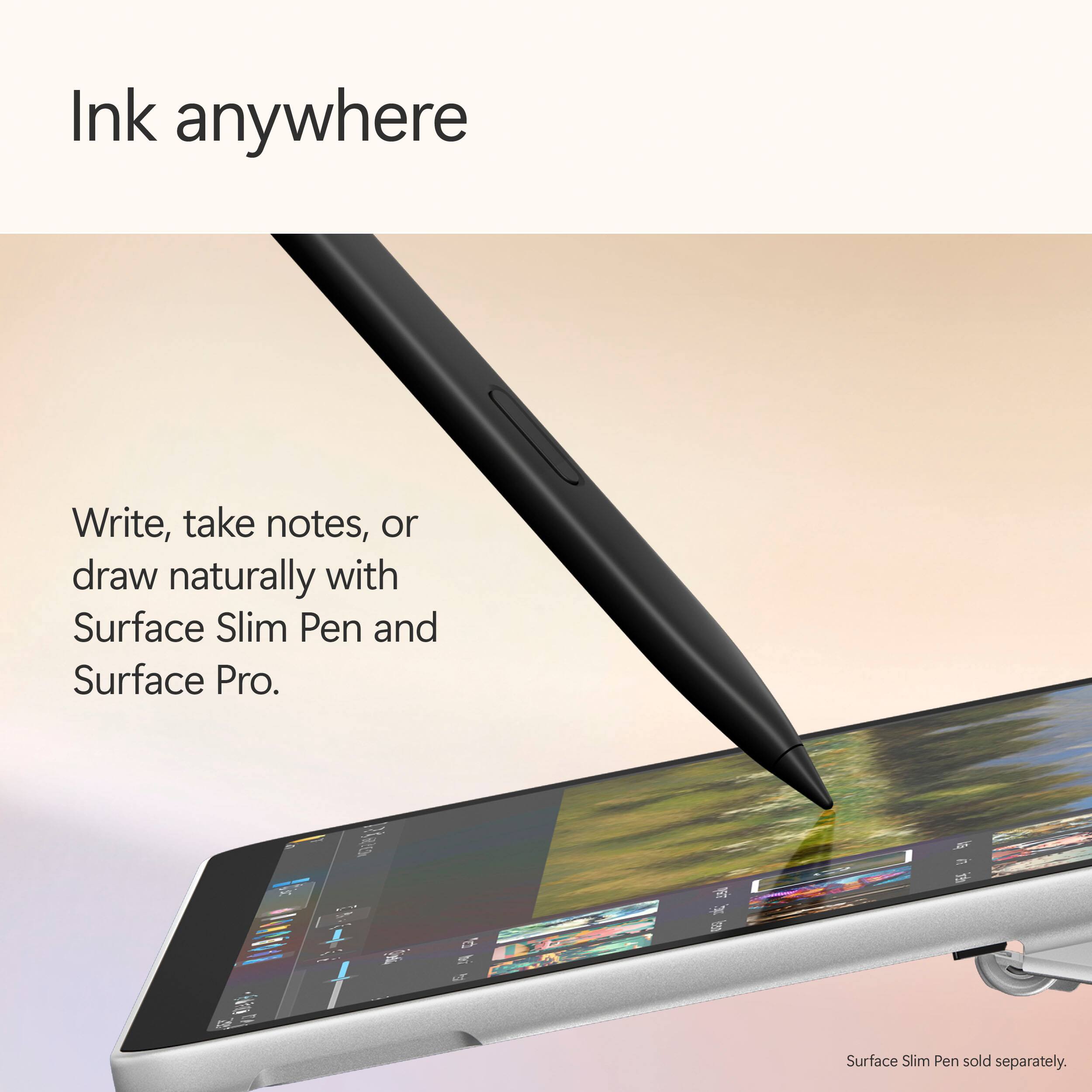 Ink anywhere

Write, take notes, or draw naturally with Surface Slim Pen and Surface Pro.

Surface Slim Pen sold separately.