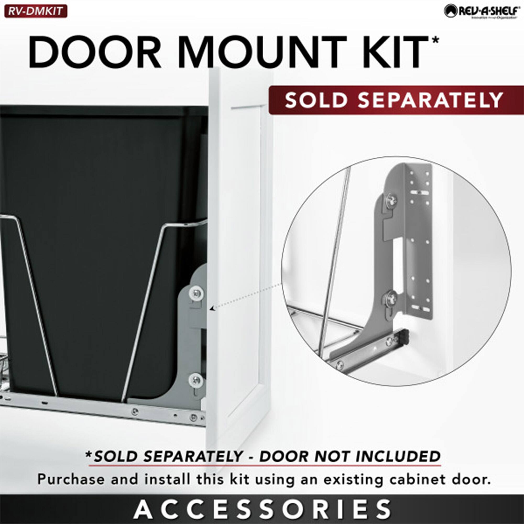RV-DMKIT  
DOOR MOUNT KIT*  
SOLD SEPARATELY  

*DOOR NOT INCLUDED  
Purchase and install this kit using an existing cabinet door.  

ACCESSORIES