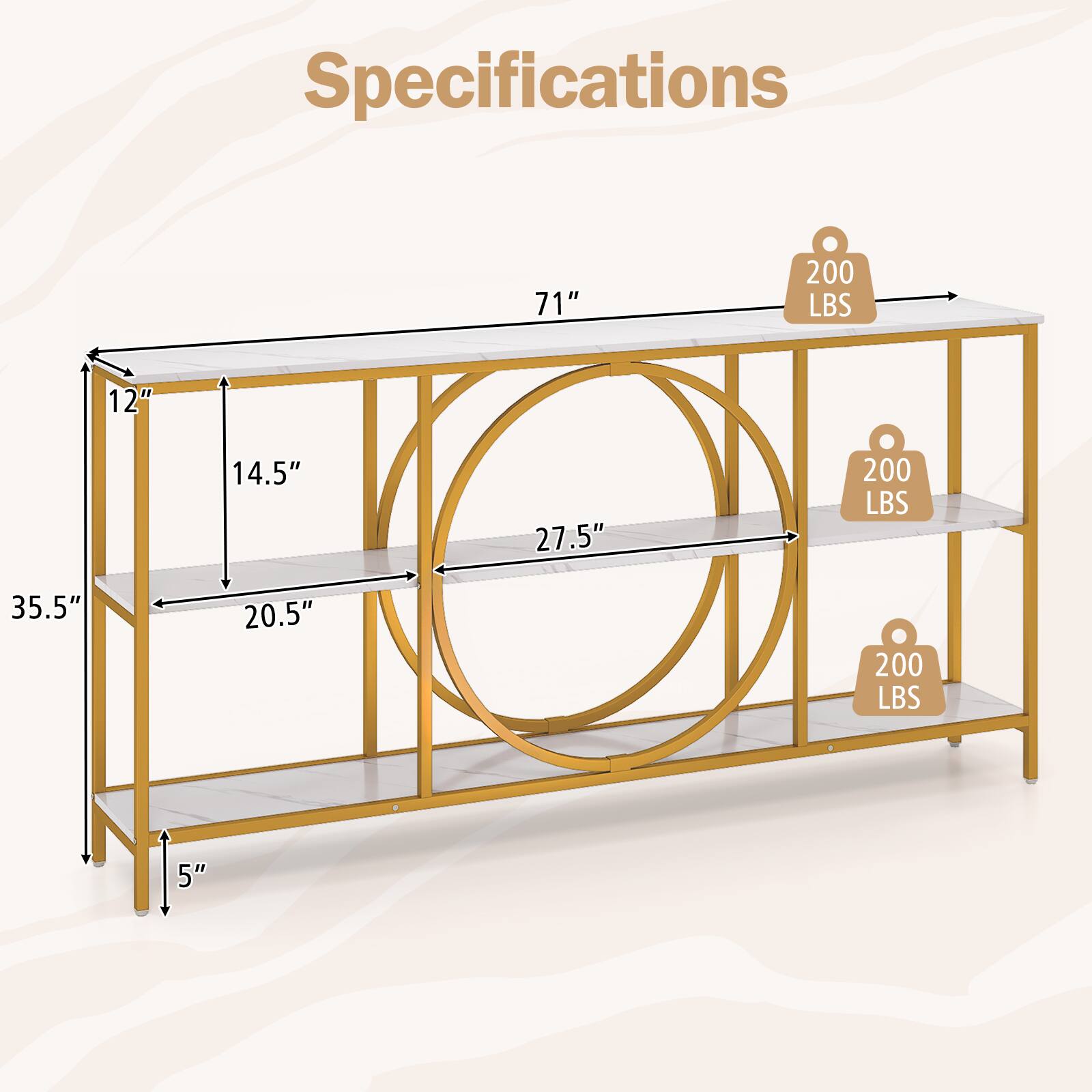 Specifications  
71"  
200 LBS  
12"  
14.5"  
27.5"  
200 LBS  
35.5"  
20.5"  
200 LBS  
5"
