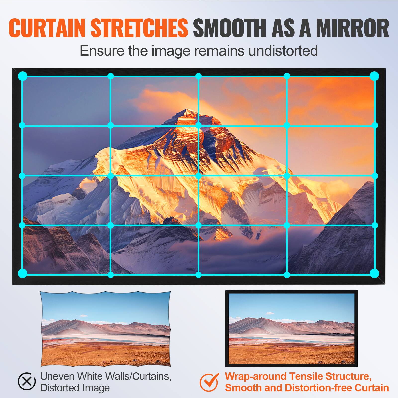 **CURTAIN STRETCHES SMOOTH AS A MIRROR**

Ensure the image remains undistorted

- Uneven White Walls/Curtains, X Distorted Image
- Wrap-around Tensile Structure, Smooth and Distortion-free Curtain