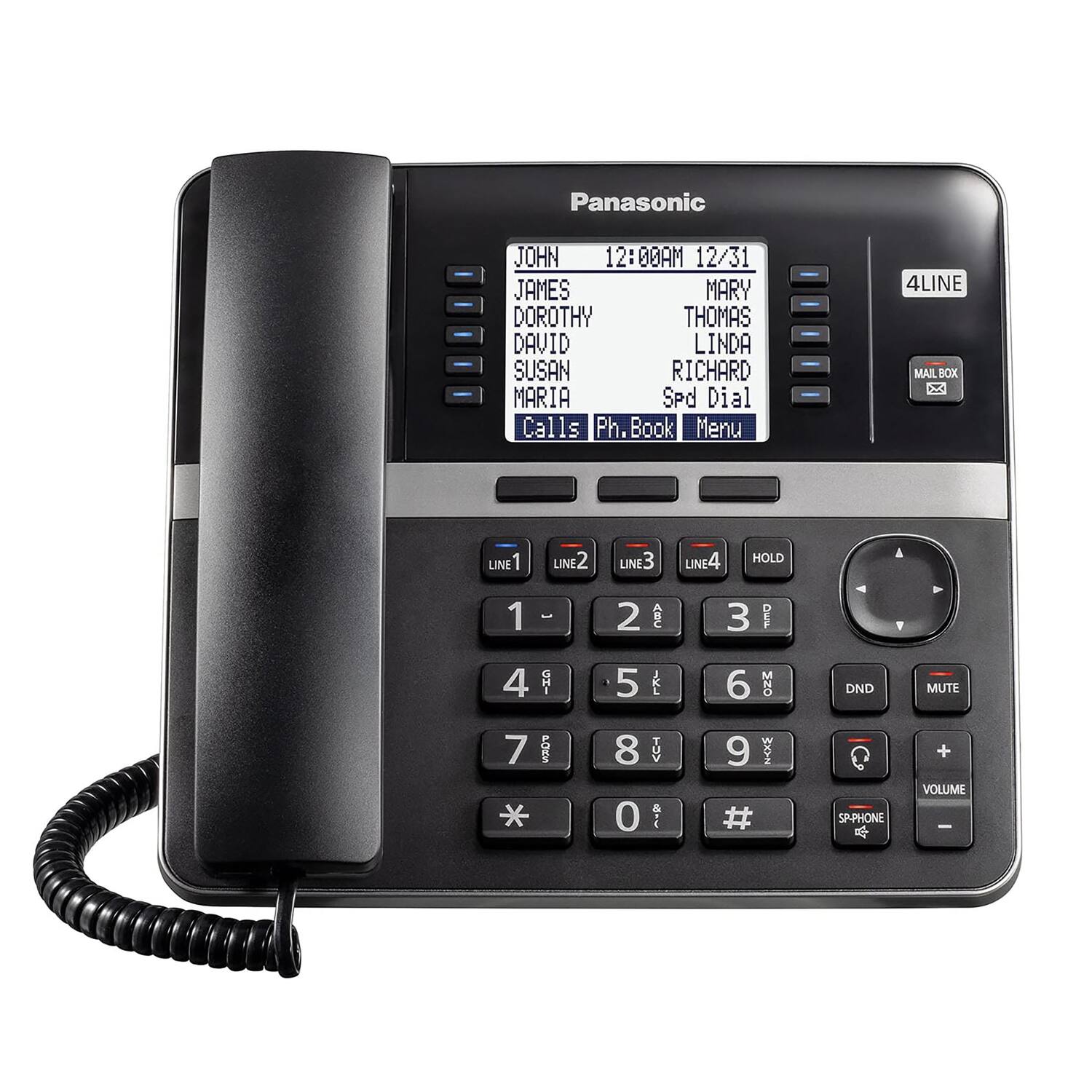 Panasonic  
12:00AM 12/31  

JOHN  
JAMES  
DOROTHY  
THOMAS  
LINDA  
SUSAN  
RICHARD  
MARIA  

Spd Dial  
Calls  
Ph. Book  
Menu  

4LINE  
MAIL BOX  

LINE1  
LINE2  
LINE3  
LINE4  
HOLD  

1  
2  
3  
4  
5  
6  
7  
8  
9  
0  
#  

DND  
MUTE  
VOLUME  

SP-PHONE