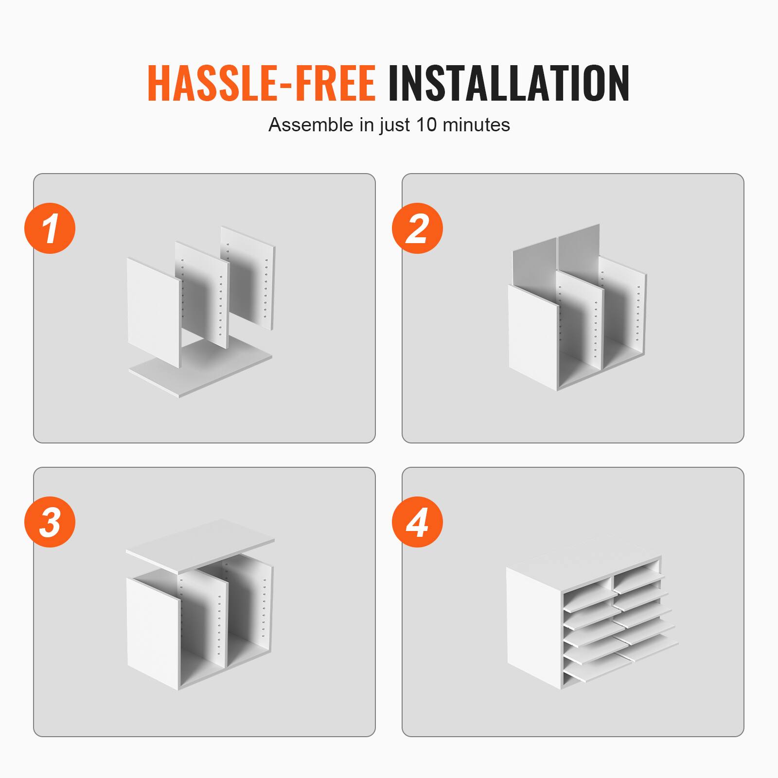HASSLE-FREE INSTALLATION  
Assemble in just 10 minutes  

1  
2  
3  
4