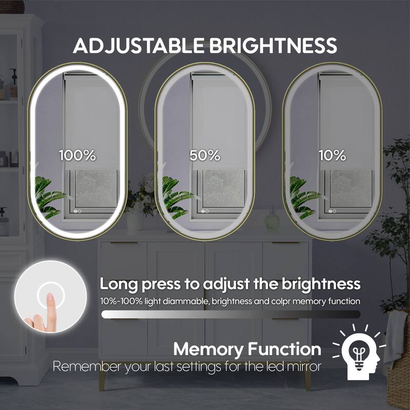 ADJUSTABLE BRIGHTNESS  
100% 50% 10%  
Long press to adjust the brightness  
10%-100% light dimmable, brightness and color memory function  
Memory Function  
Remember your last settings for the led mirror