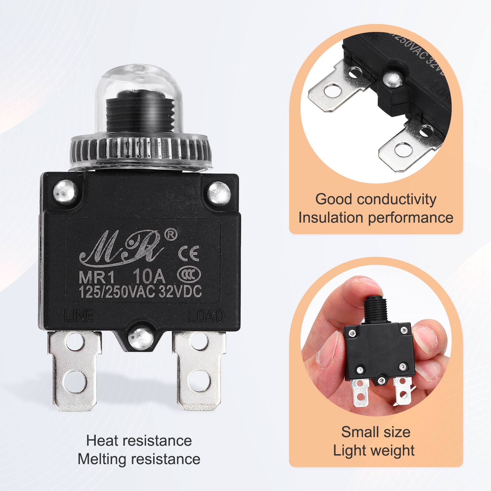 250VAC 32VB R MR CE MR1 10A 125/250VAC 32VDC LINE LOAD

Good conductivity
Insulation performance

Heat resistance
Melting resistance

Small size
Light weight