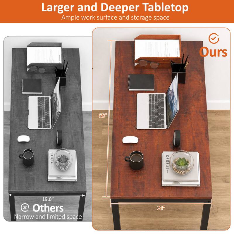 Larger and Deeper Tabletop  
Ample work surface and storage space  

Ours  
55" x 19.6"  

Others  
Narrow and limited space  
24"