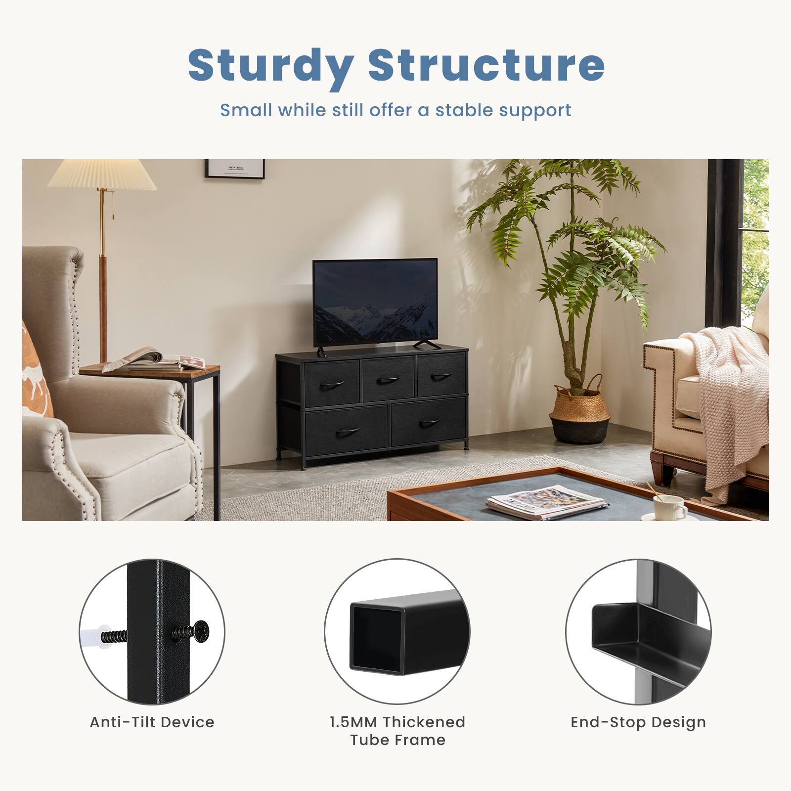 Sturdy Structure  
Small while still offer a stable support  

Anti-Tilt Device  
1.5MM Thickened Tube Frame  
End-Stop Design