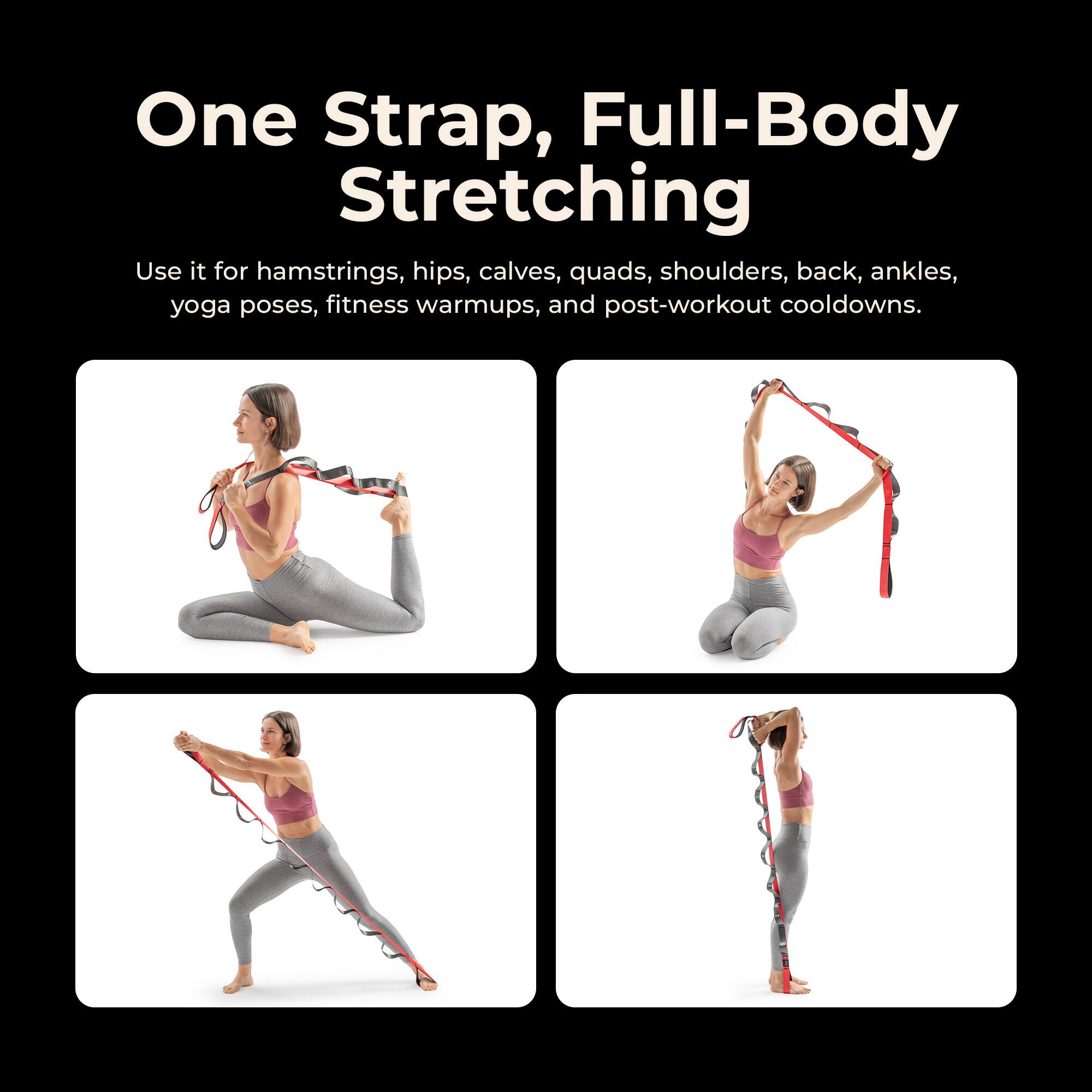 One Strap, Full-Body Stretching

Use it for hamstrings, hips, calves, quads, shoulders, back, ankles, yoga poses, fitness warmups, and post-workout cooldowns.