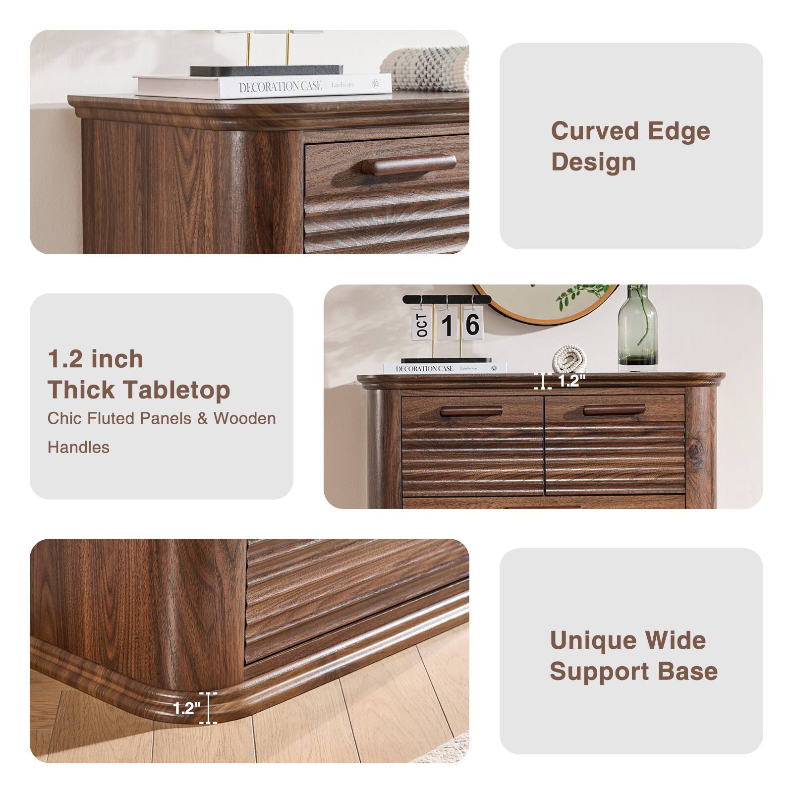 DECORATION CASE Labioe Curved Edge Design  
1.2 inch Thick Tabletop  
Chic Fluted Panels & Wooden Handles  
1.2" Unique Wide Support Base