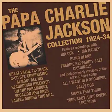 The Papa Charlie Jackson Collection 1924-34
Features recordings with Ida Cox, Ma Rainey, Blind Blake, Freddie Keppard's Jazz Cardinals
Great-value 72-track 3-CD set, comprising almost all his recordings released on the Paramount, Vocalion and Okeh labels during this era.
Includes early versions of the classic blues songs:
- All I Want Is a Spoonful
- Salty Dog
- Shake That Thing
- Your Baby Ain't Sweet Like Mine