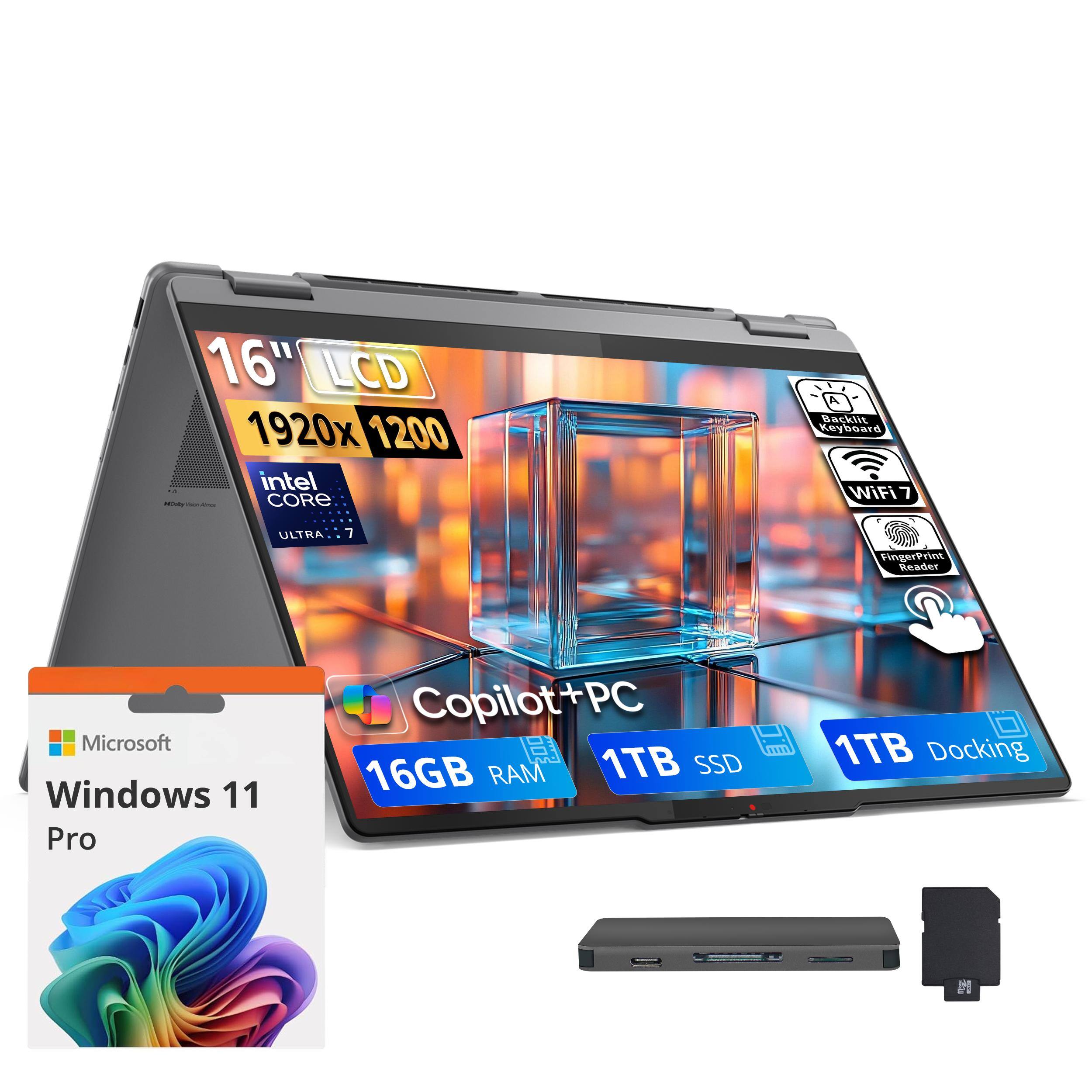 16" LCD 1920x1200 Intel Core Ultra 7  
Backlit Keyboard WiFi 7  
Fingerprint Reader  
Microsoft Windows 11 Pro  
Copilot+PC 16GB RAM 1TB SSD 1TB Docking