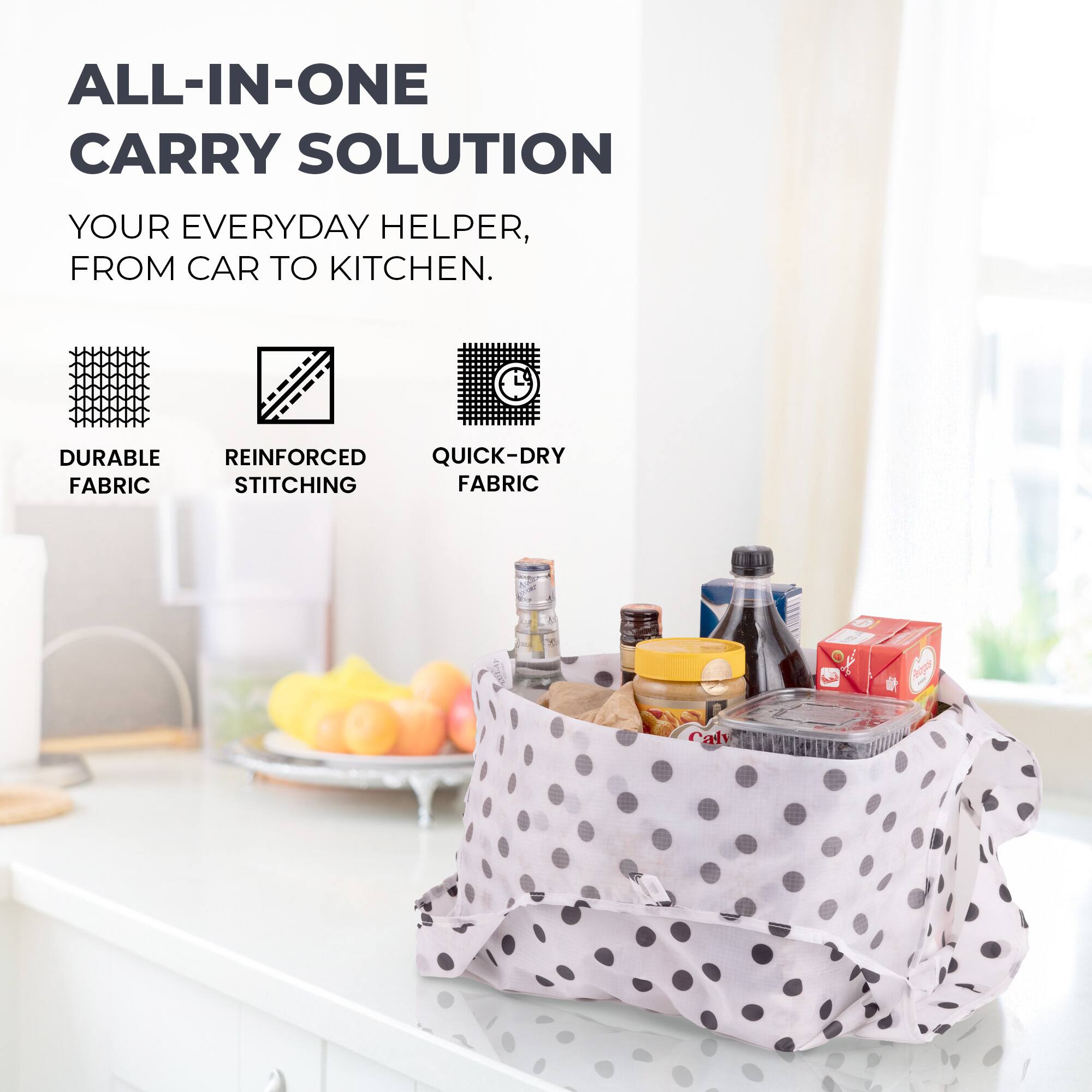 ALL-IN-ONE CARRY SOLUTION  
YOUR EVERYDAY HELPER, FROM CAR TO KITCHEN.  
DURABLE REINFORCED QUICK-DRY FABRIC STITCHING FABRIC