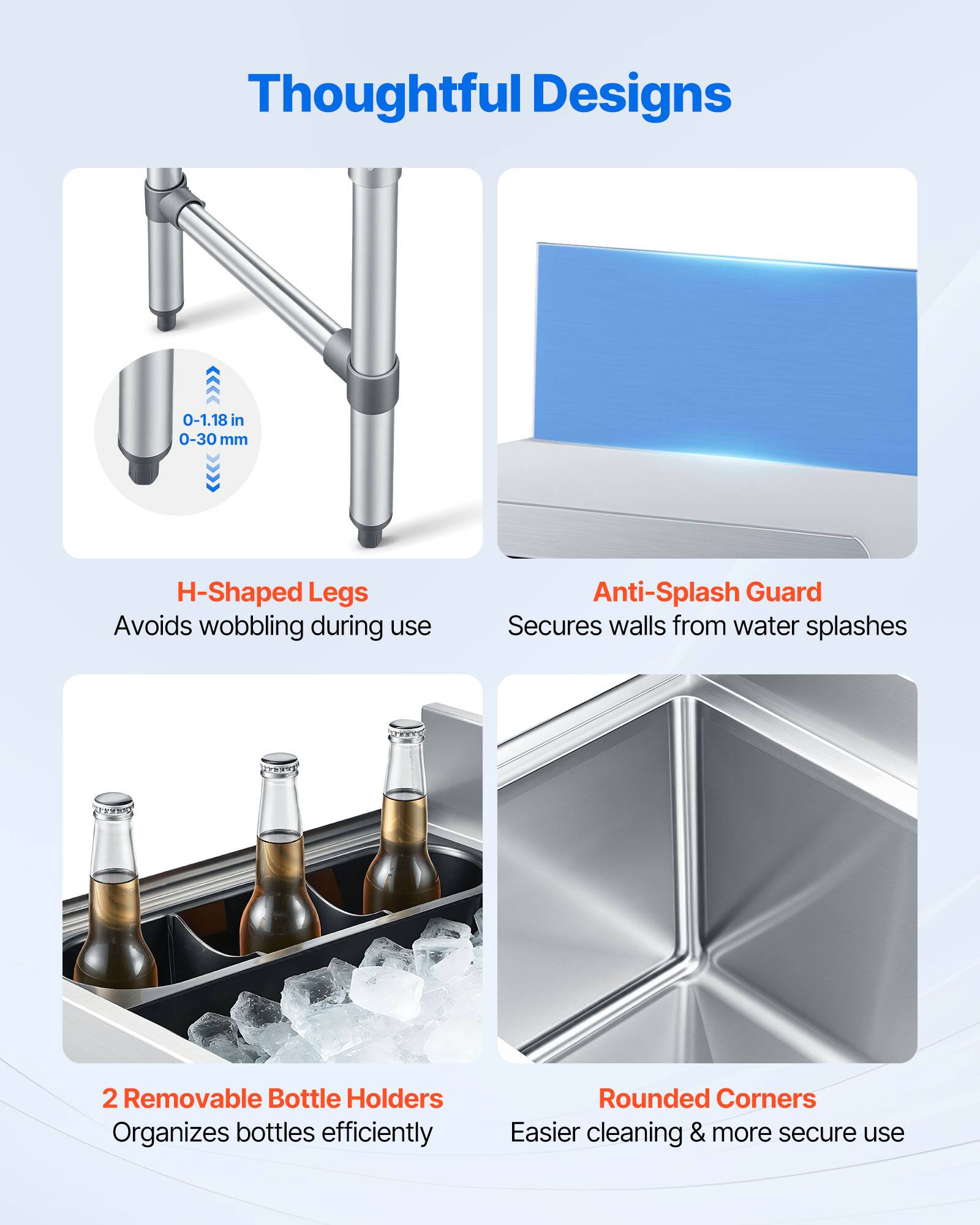 Thoughtful Designs

- H-Shaped Legs
  - 0-1.18 in 0-30 mm
  - Avoids wobbling during use

- Anti-Splash Guard
  - Secures walls from water splashes

- 2 Removable Bottle Holders
  - Organizes bottles efficiently

- Rounded Corners
  - Easier cleaning & more secure use