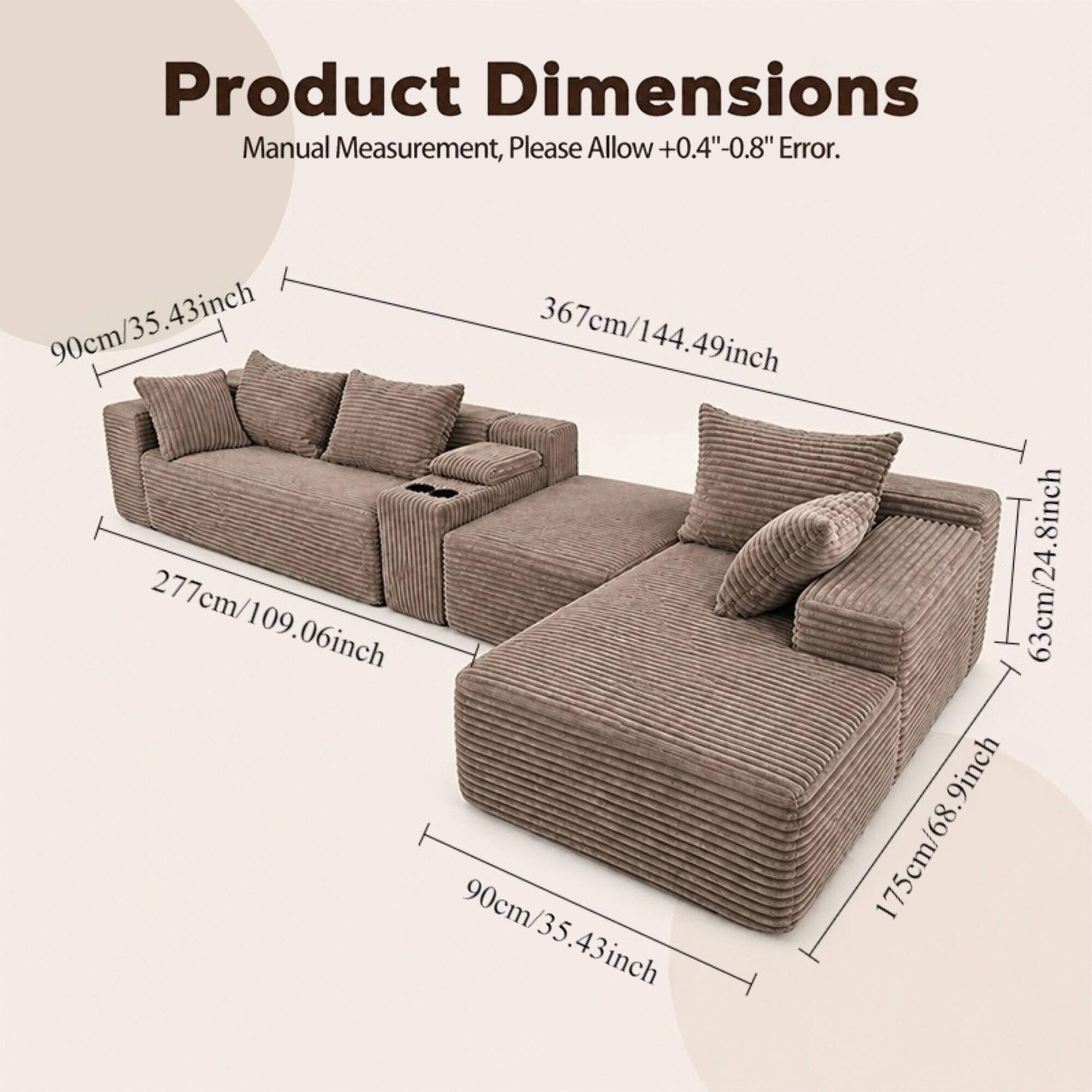 Product Dimensions Manual Measurement, Please Allow +0.4"-0.8" Error.  
90cm/35.43inch  
367cm/144.49inch  
277cm/109.06inch  
63cm/24.8inch  
175cm/68.9inch