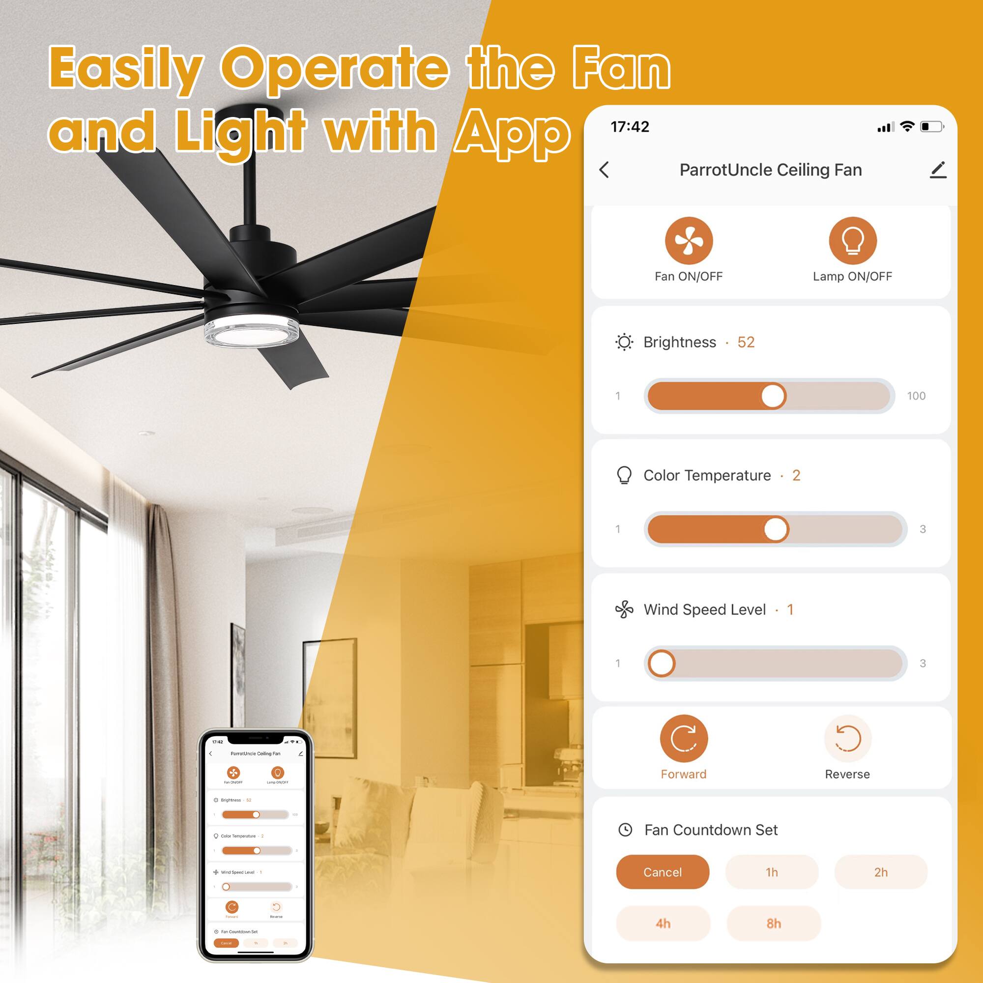 Easily Operate the Fan and Light with App

17:42

ParrotUncle Ceiling Fan

Fan ON/OFF Lamp ON/OFF

Brightness 52

Color Temperature 2

Wind Speed Level 1

Forward Reverse

Fan Countdown Set

Cancel 1h 2h 4h 8h