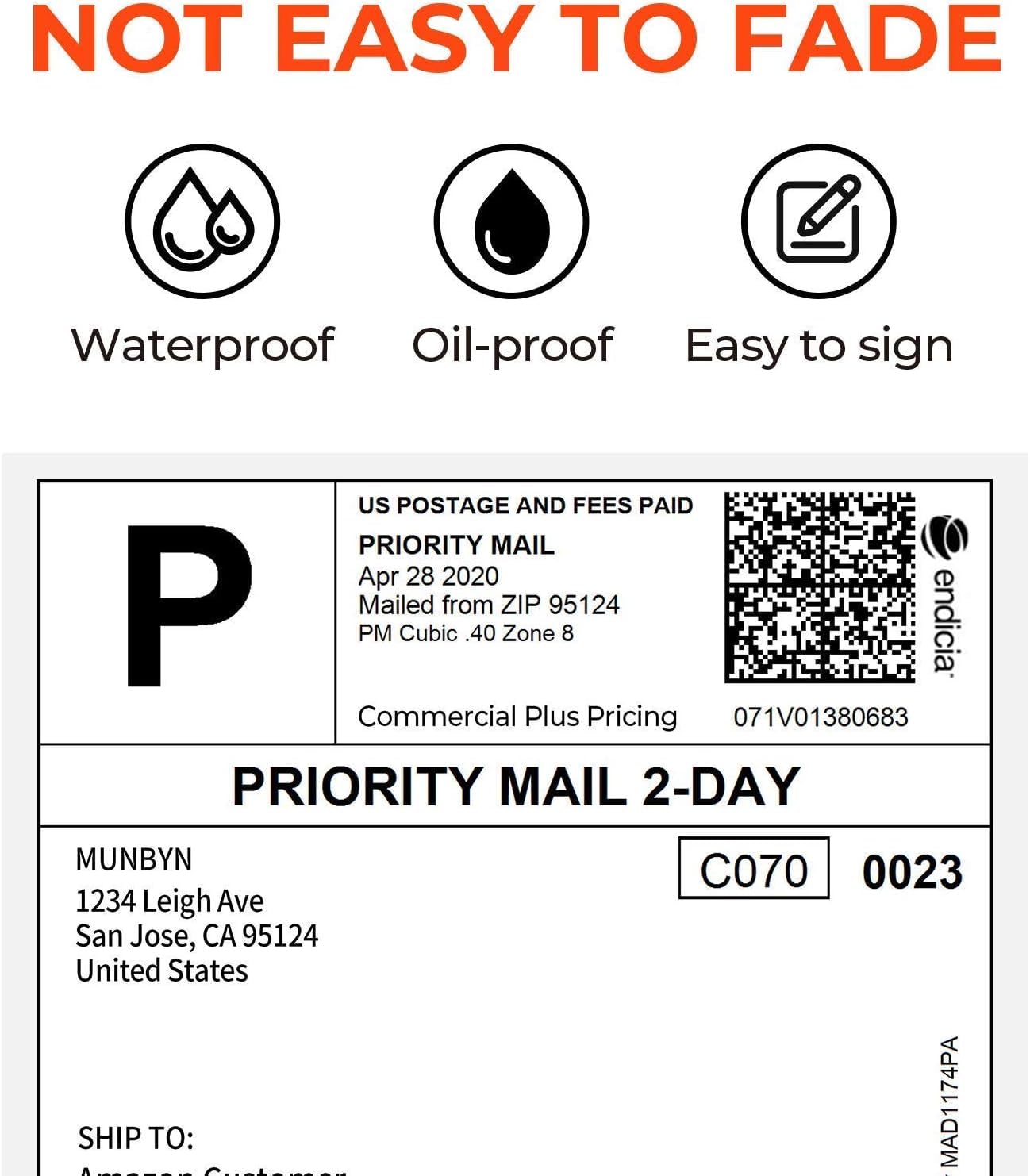 NOT EASY TO FADE
Waterproof
Oil-proof
Easy to sign
US POSTAGE AND FEES PAID
PRIORITY MAIL
Apr 28 2020
P
Mailed from ZIP 95124
PM Cubic .40 Zone 8
endicia
Commercial Plus Pricing
071V01380683
PRIORITY MAIL 2-DAY
MUNBYN
1234 Leigh Ave
San Jose, CA 95124
United States
SHIP TO:
C070 0023
MAD1174PA
