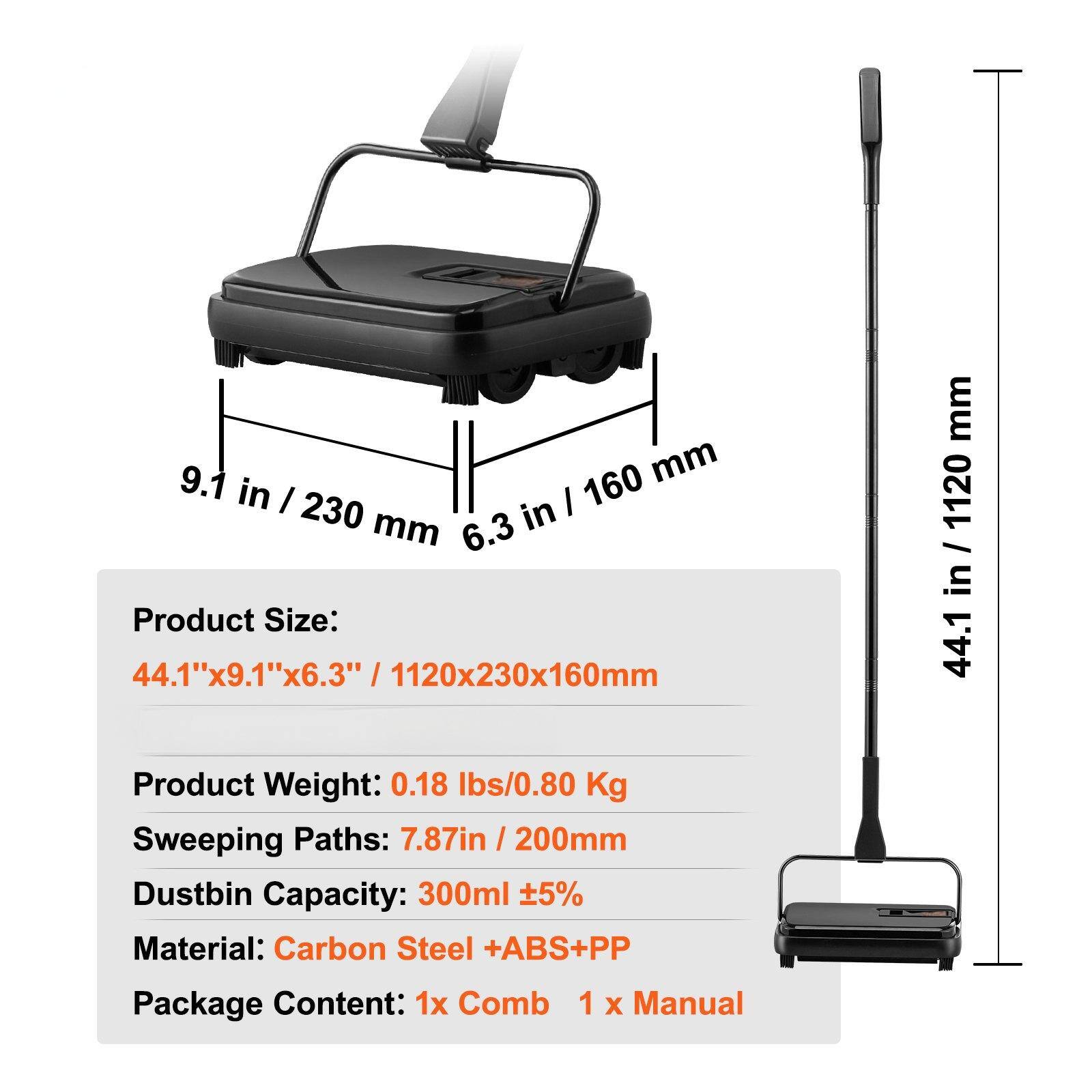 Product Size: 44.1" x 9.1" x 6.3" / 1120 x 230 x 160 mm

Product Weight: 0.18 lbs / 0.80 Kg

Sweeping Paths: 7.87 in / 200 mm

Dustbin Capacity: 300 ml ±5%

Material: Carbon Steel + ABS + PP

Package Content: 1 x Comb, 1 x Manual