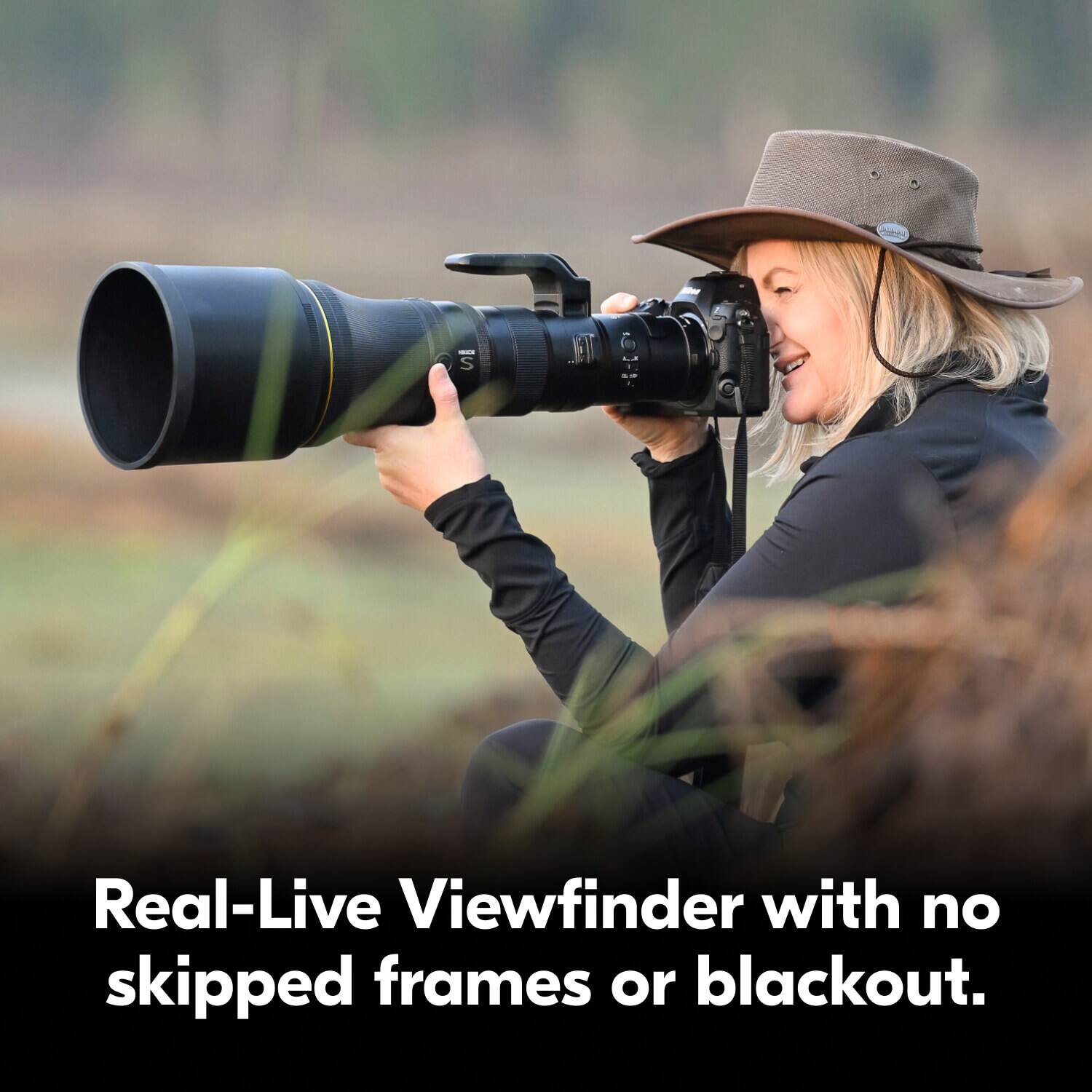 Real-Live Viewfinder with no skipped frames or blackout.