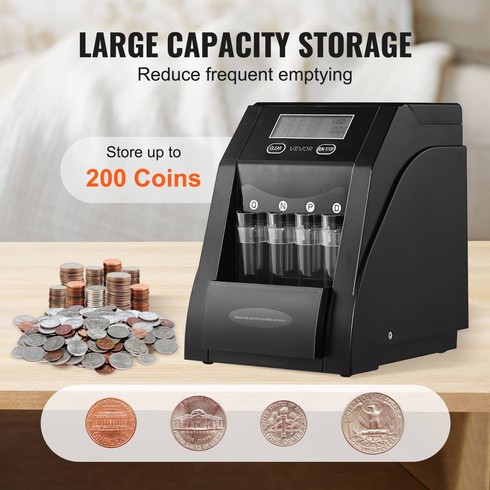 LARGE CAPACITY STORAGE  
Reduce frequent emptying  

Store up to  
200 Coins  

Please only put the tray inside before activation.