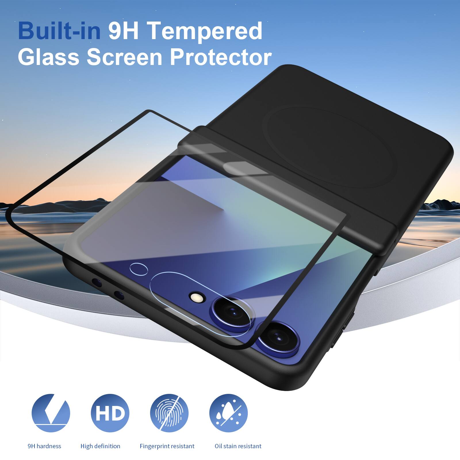 Built-in 9H Tempered Glass Screen Protector

HD
9H hardness
High definition
Fingerprint resistant
Oil stain resistant