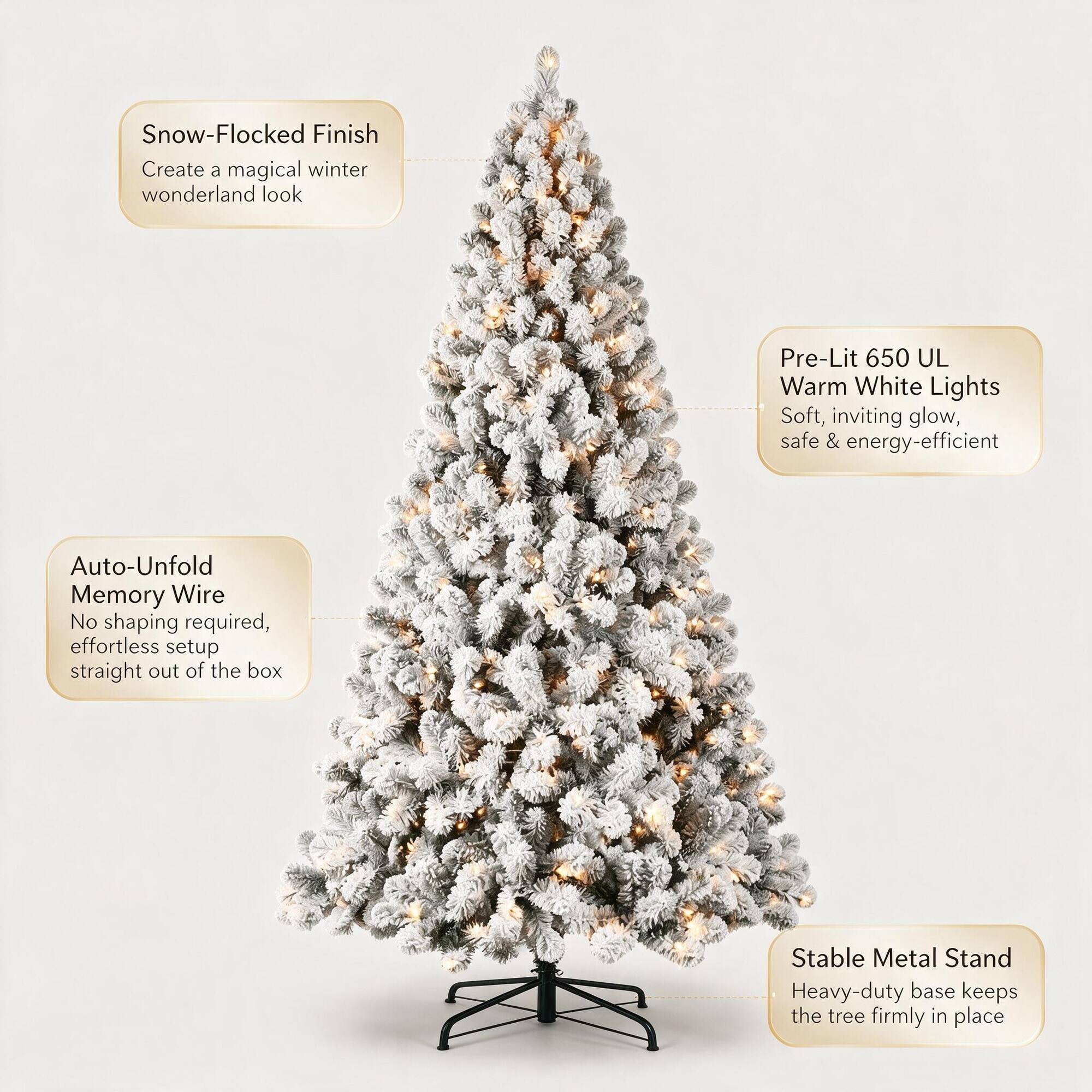 Snow-Flocked Finish  
Create a magical winter wonderland look

Pre-Lit 650 UL Warm White Lights  
Soft, inviting glow, safe & energy-efficient

Auto-Unfold Memory Wire  
No shaping required, effortless setup straight out of the box

Stable Metal Stand  
Heavy-duty base keeps the tree firmly in place