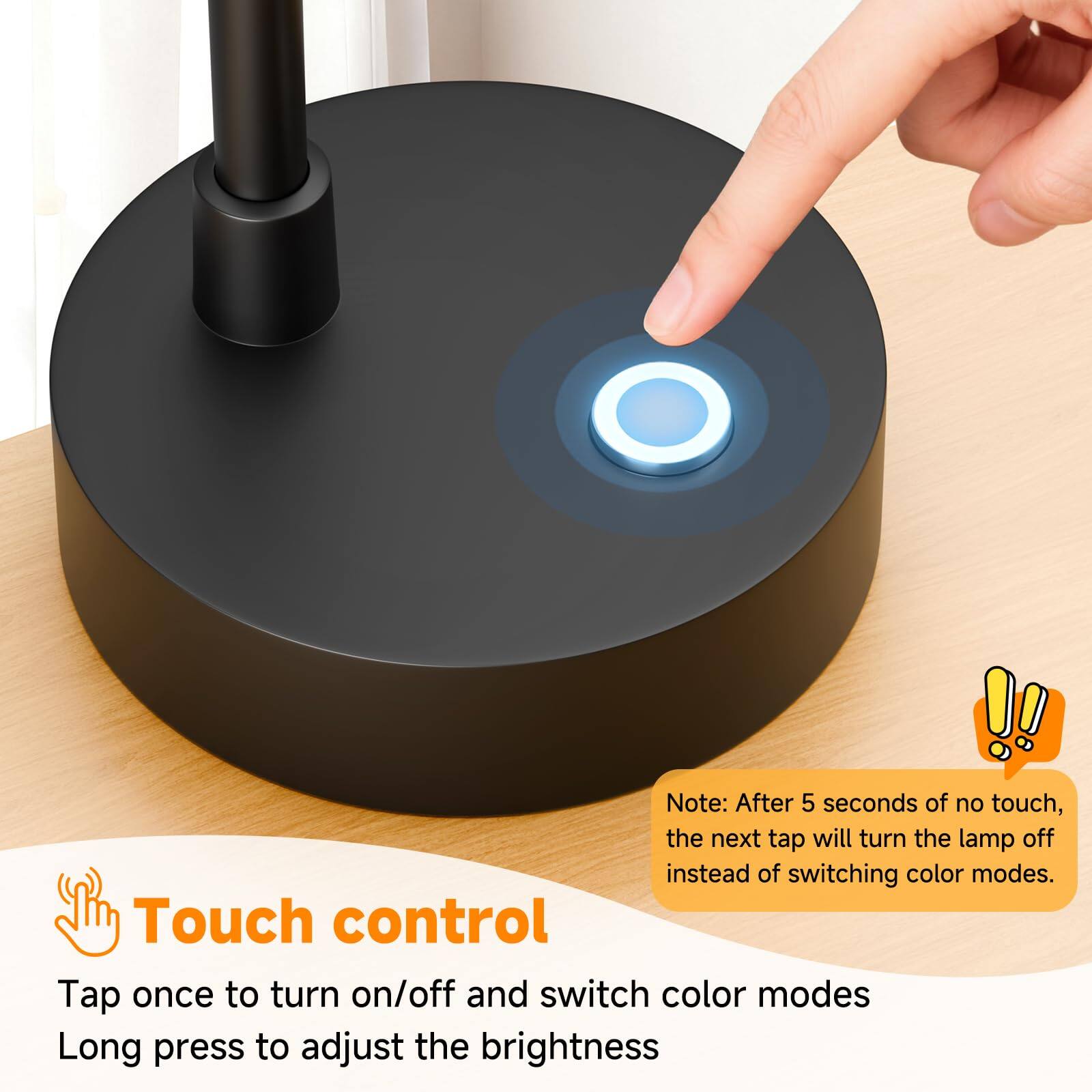 Touch control  
Tap once to turn on/off and switch color modes  
Long press to adjust the brightness  

Note: After 5 seconds of no touch, the next tap will turn the lamp off instead of switching color modes.