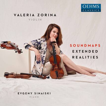 OEHMS CLASSICS
VALERIA ZORINA
VIOLIN
SOUND MAPS
EXTENDED REALITIES
EVGENY SINAISKI
PIANO