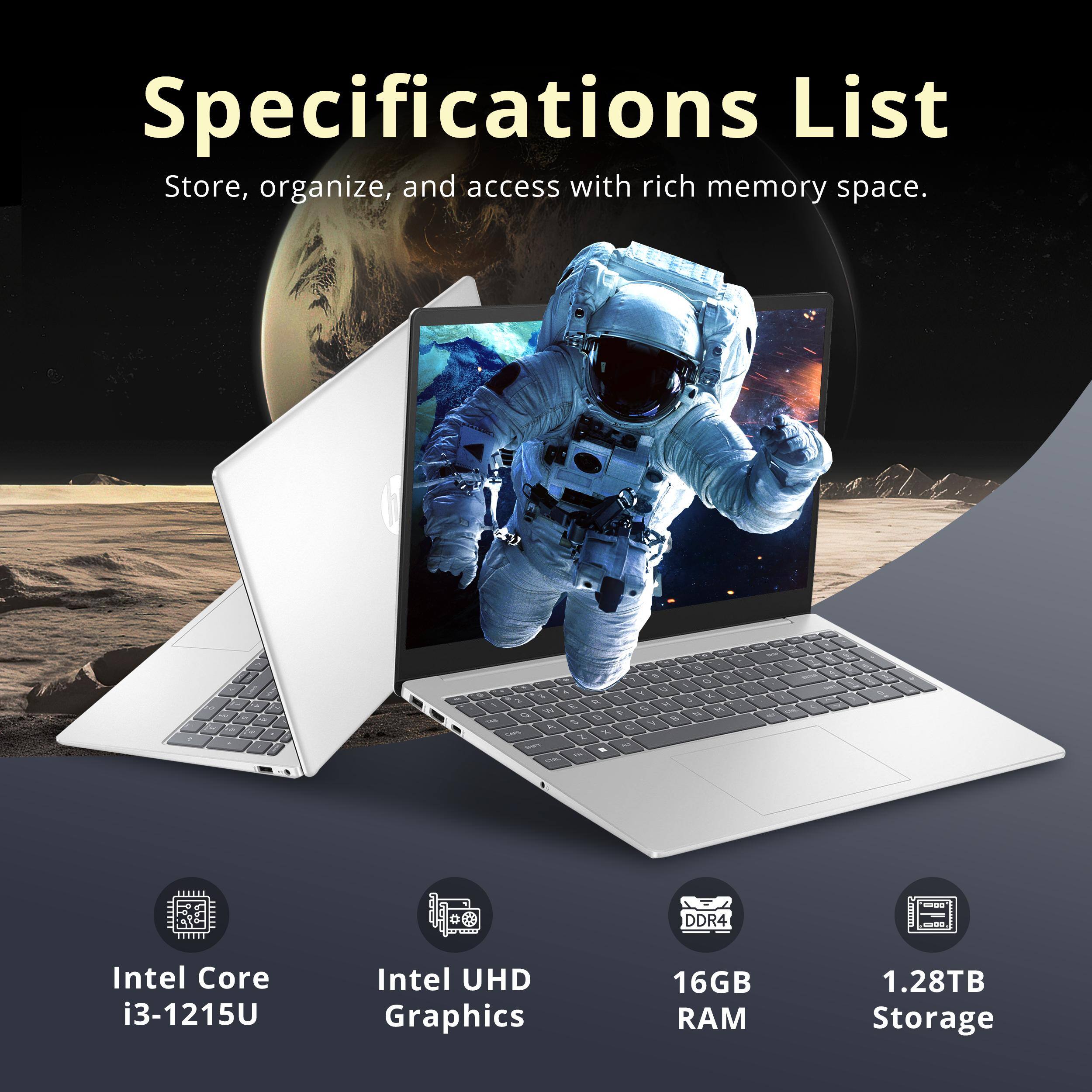 Specifications List  
Store, organize, and access with rich memory space.  

- Intel Core i3-1215U  
- Intel UHD Graphics  
- 16GB RAM  
- 1.28TB Storage