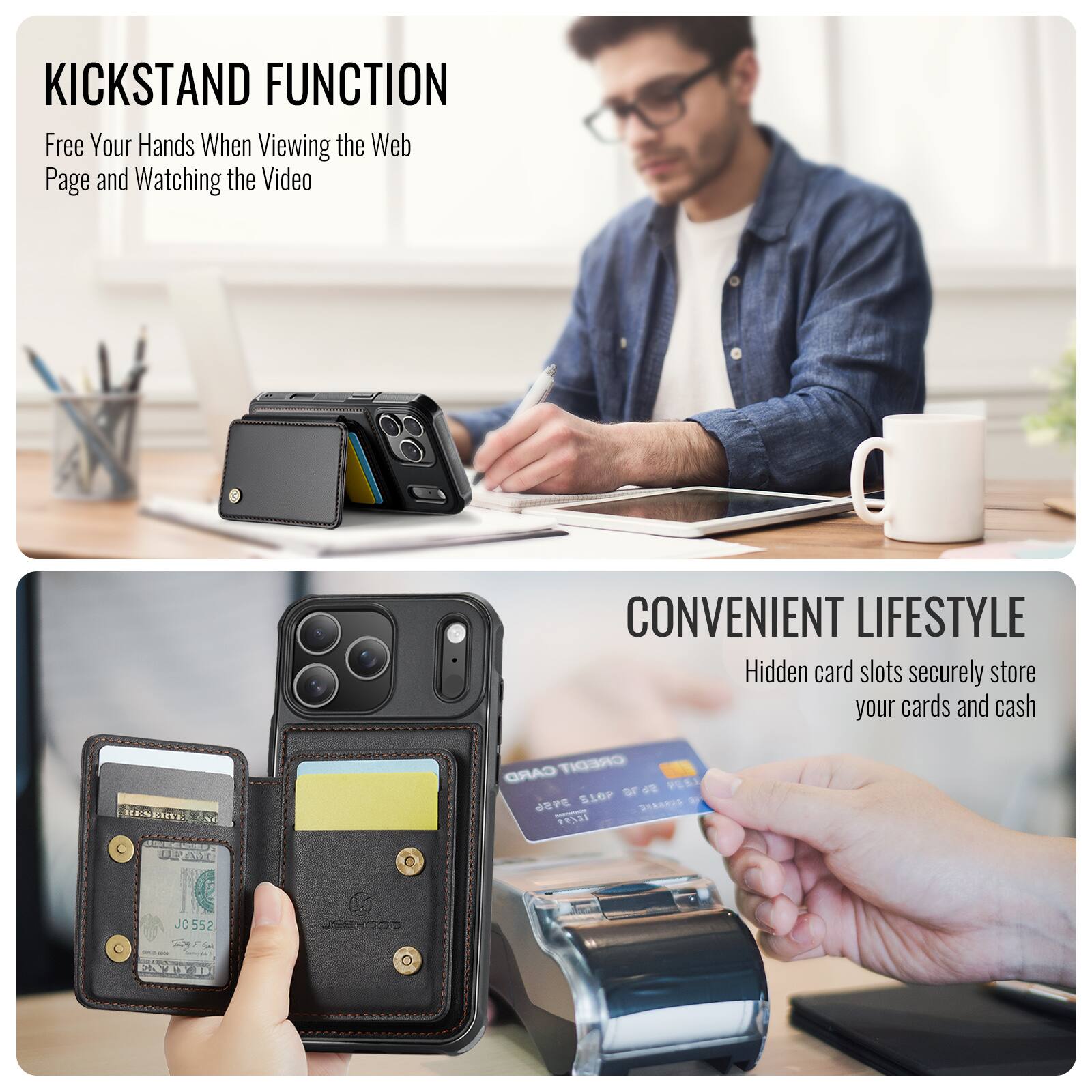 KICKSTAND FUNCTION  
Free Your Hands When Viewing the Web Page and Watching the Video  

CONVENIENT LIFESTYLE  
Hidden card slots securely store your cards and cash