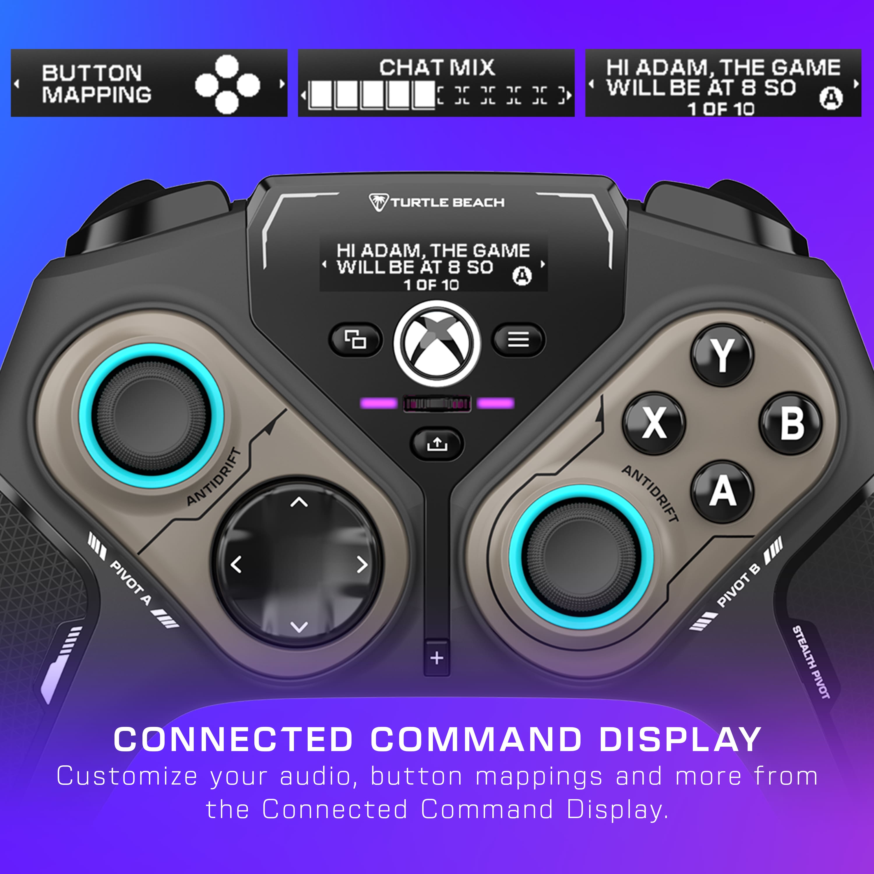 Button Mapping Chat Mix CC Hi Adam, the game will be at 8 so A 1 of 10 Turtle Beach Antidrift Antidrift Pivot Pivot A N + Stealth Pivot Connected Command Display Customize your audio, button mappings and more from the Connected Command Display.