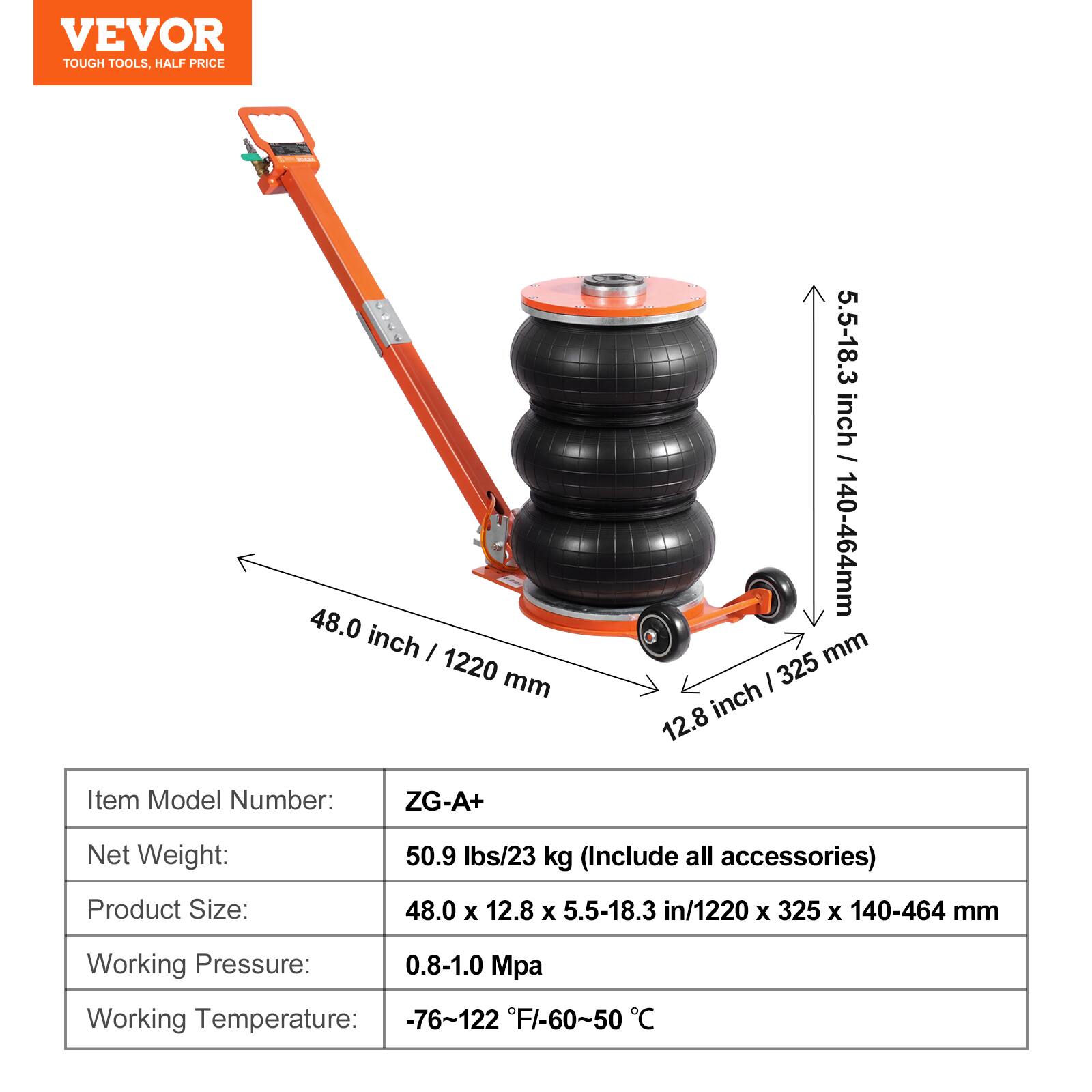 VEVOR TOUGH TOOLS, HALF PRICE

48.0 inch / 1220 mm
5.5-18.3 inch / 140-464 mm
12.8 inch / 325 mm

Item Model Number: ZG-A+
Net Weight: 50.9 lbs/23 kg (Include all accessories)
Product Size: 48.0 x 12.8 x 5.5-18.3 in/1220 x 325 x 140-464 mm
Working Pressure: 0.8-1.0 Mpa
Working Temperature: -76~122 °F/-60~50 °C