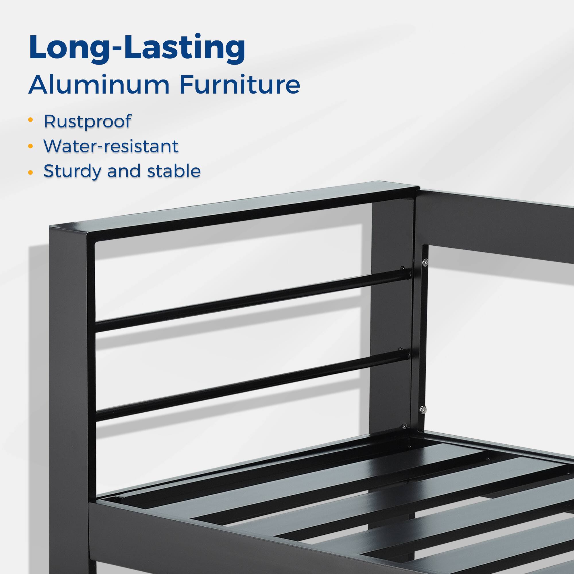 Long-Lasting Aluminum Furniture

- Rustproof
- Water-resistant
- Sturdy and stable