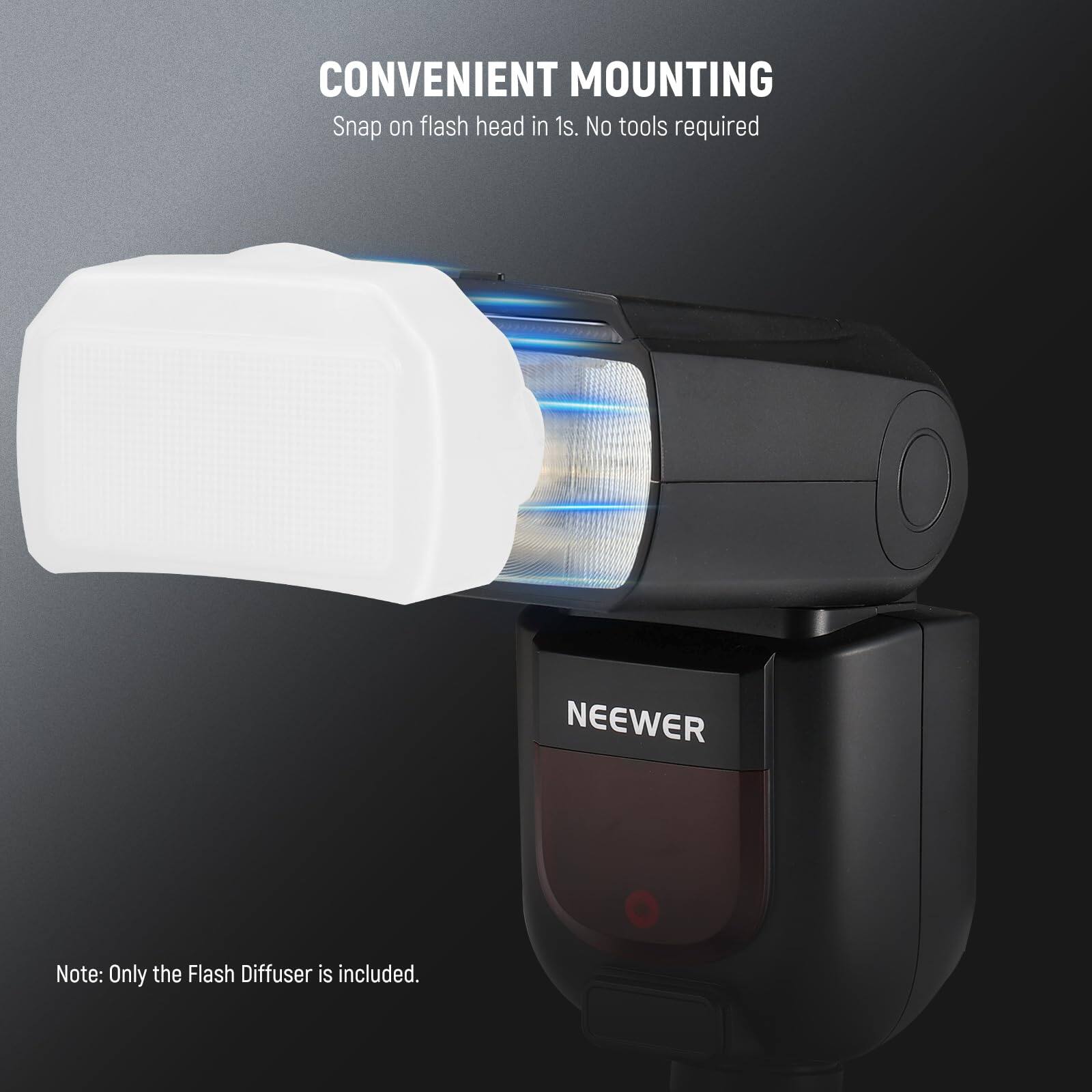 CONVENIENT MOUNTING  
Snap on flash head in 1s. No tools required  

NEEWER  

Note: Only the Flash Diffuser is included.