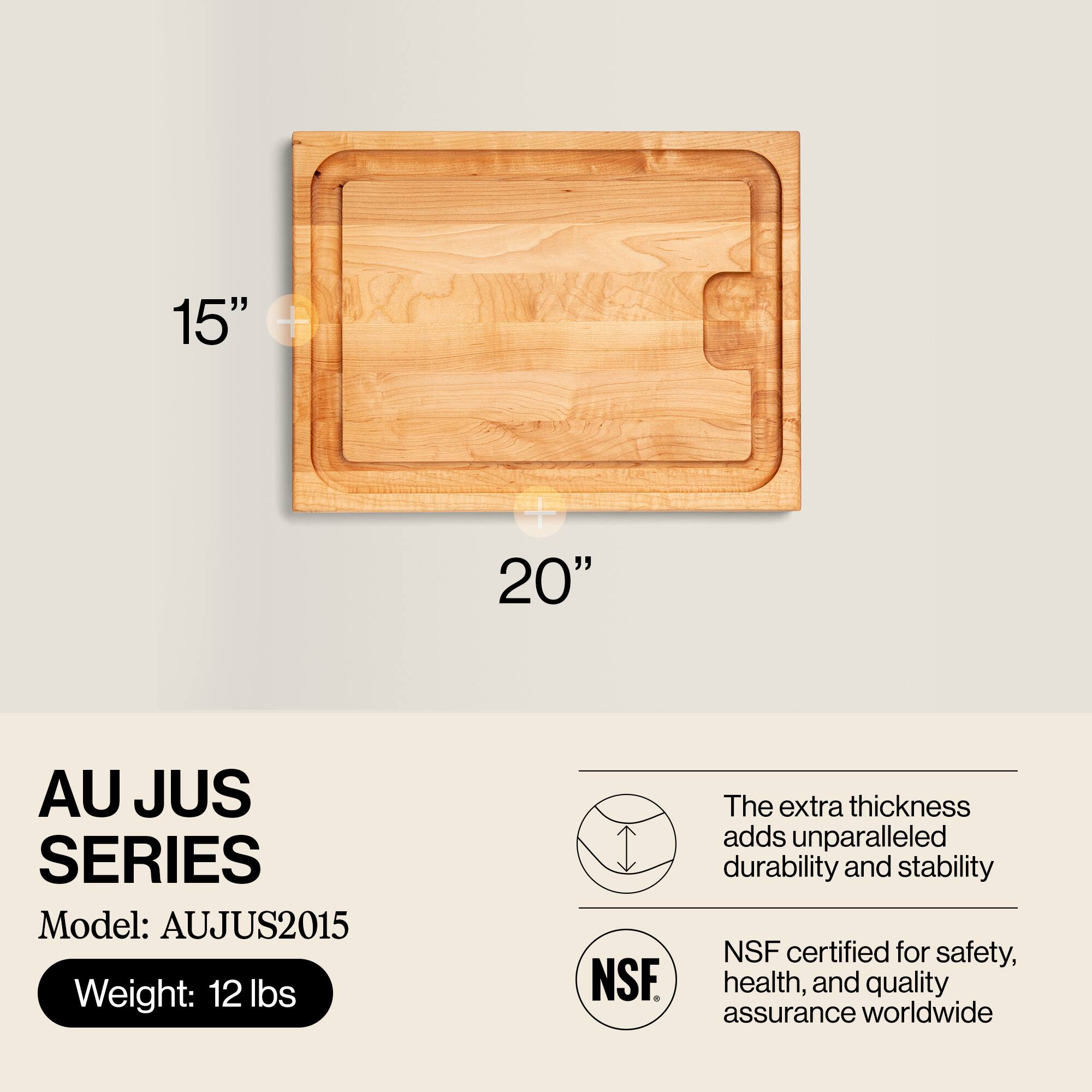 15" x 20" AU JUS SERIES  
Model: AUJUS2015  
Weight: 12 lbs  

The extra thickness adds unparalleled durability and stability  
NSF certified for safety, health, and quality assurance worldwide