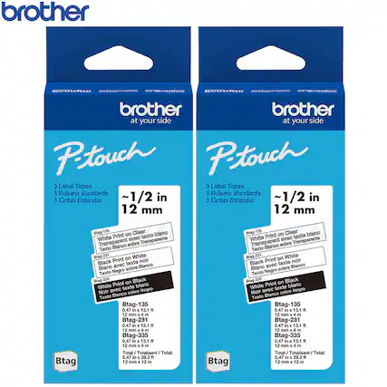brother at your side
P-touch
3 Label Tapes
3 Rubans standards
3 Cintas Estándar
~1/2 in
12 mm
Btag-135
White Print on Clear
Transparente sobre Blanco
Texto Blanco sobre Transparente
0.47 in x 13.1 ft
12 mm x 4 m
Btag-231
Black Print on White
Blanc avec texte noir
Texto Negro sobre Blanco
0.47 in x 13.1 ft
12 mm x 4 m
Btag-335
White Print on Black
Noir avec texte blanc
Texto Blanco sobre Negro
0.47 in x 13.1 ft
12 mm x 4 m
Total / Totalisant / Total:
0.47 in x 39.3 ft
12 mm x 12 m
Btag