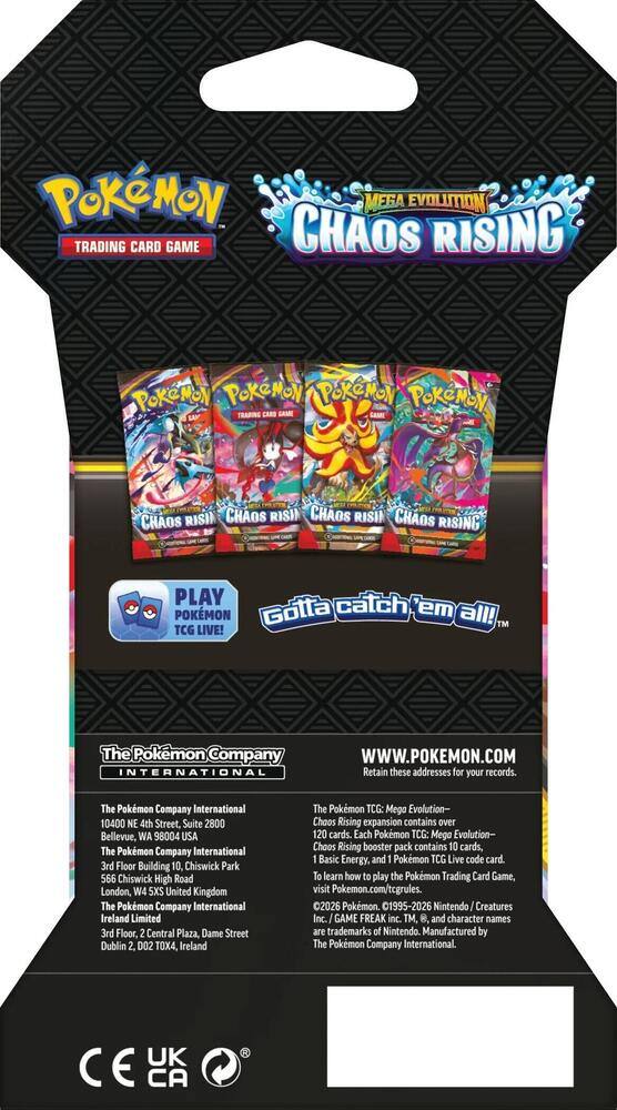 Pokémon Mega Evolution Chaos Rising Trading Card Game

Pokémon Pokémon Pokémon Pokémon Pokémon

Chaos Rising Chaos Rising Chaos Rising Chaos Rising

Play Pokémon TCG Live! Gotta catch 'em all! TM

The Pokémon Company International

WWW.POKEMON.COM

The Pokémon Company International
10400 NE 4th Street, Suite 2800
Bellevue, WA 98004 USA

The Pokémon Company International
3rd Floor, Building 10, Chiswick Park
566 Chiswick High Road
London, W4 5XS United Kingdom

The Pokémon Company International Ireland Limited
3rd Floor, 2 Central Plaza, Dame Street
Dublin 2, D02 TOX4, Ireland

The Pokémon TCG: Mega Evolution - Chaos Rising expansion contains over 120 cards. Each Pokémon TCG: Mega Evolution - Chaos Rising booster pack contains 10 cards, 1 Basic Energy, and 1 Pokémon TCG Live code card. To learn how to play the Pokémon Trading Card Game, visit Pokémon.com/tcgrules.

2026 Pokémon. 1995-2026 Nintendo/Creatures Inc.