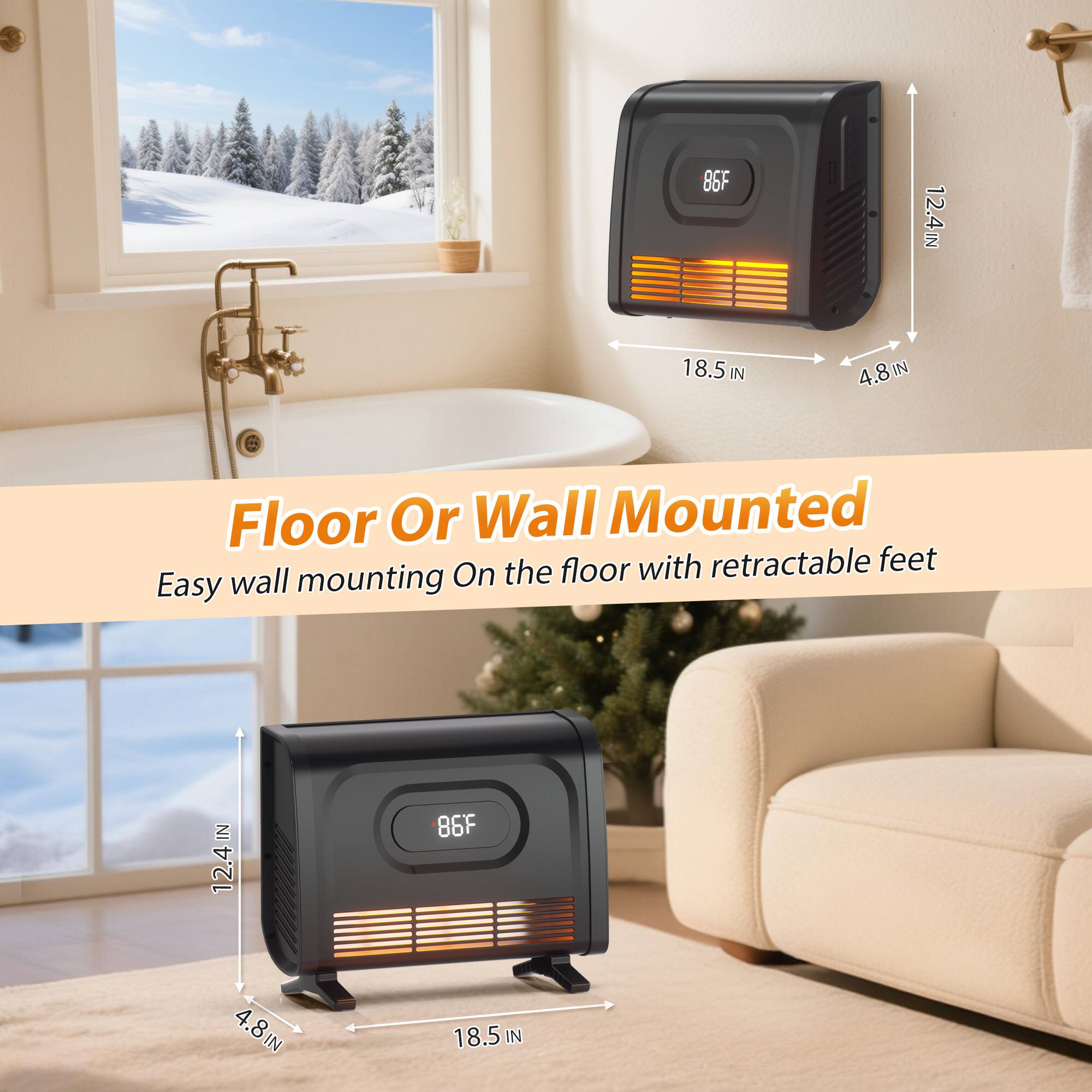 Floor Or Wall Mounted  
Easy wall mounting On the floor with retractable feet  

86°F  
12.4 IN  
18.5 IN  
4.8 IN